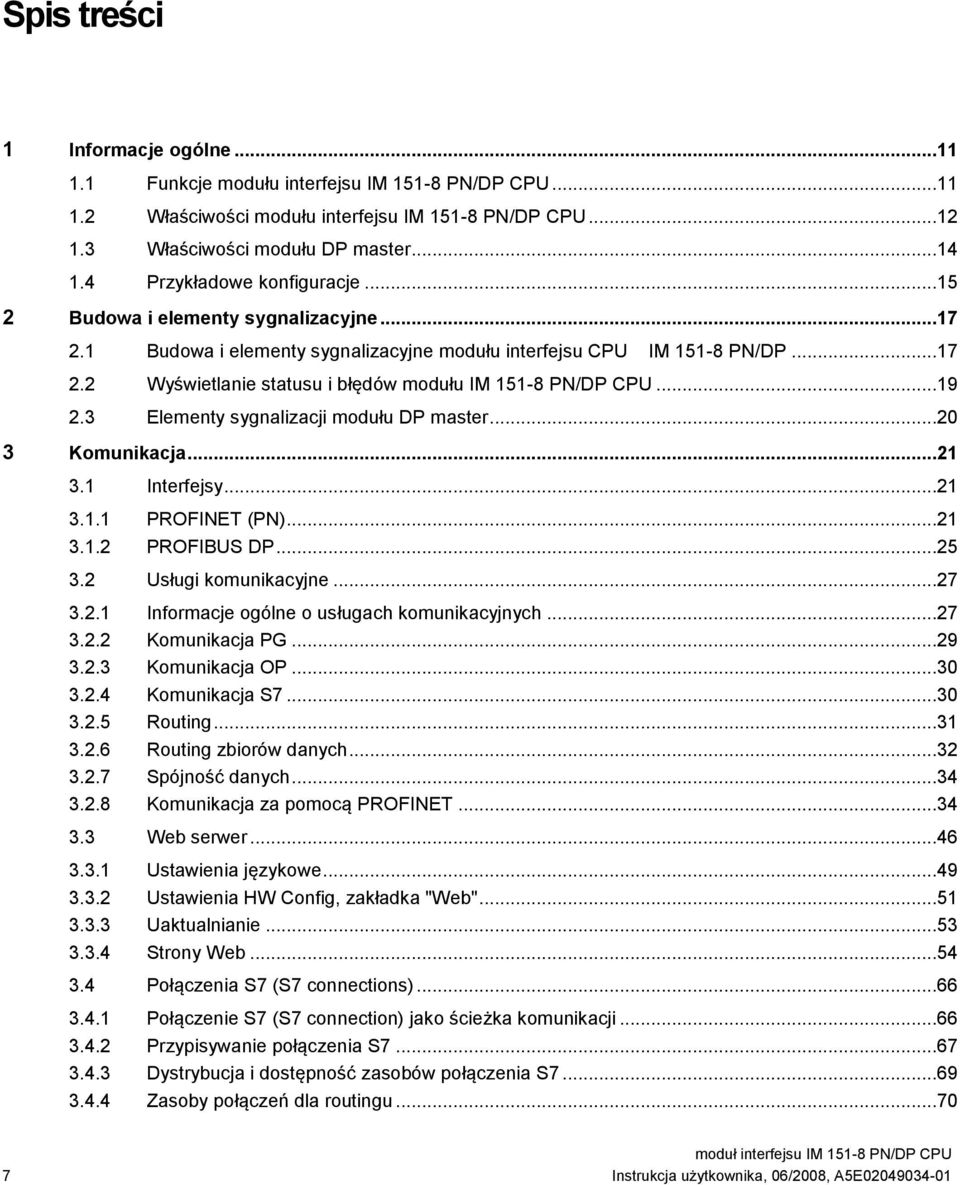 ..19 2.3 Elementy sygnalizacji modułu DP master...20 3 Komunikacja...21 3.1 Interfejsy...21 3.1.1 PROFINET (PN)...21 3.1.2 PROFIBUS DP...25 3.2 Usługi komunikacyjne...27 3.2.1 Informacje ogólne o usługach komunikacyjnych.