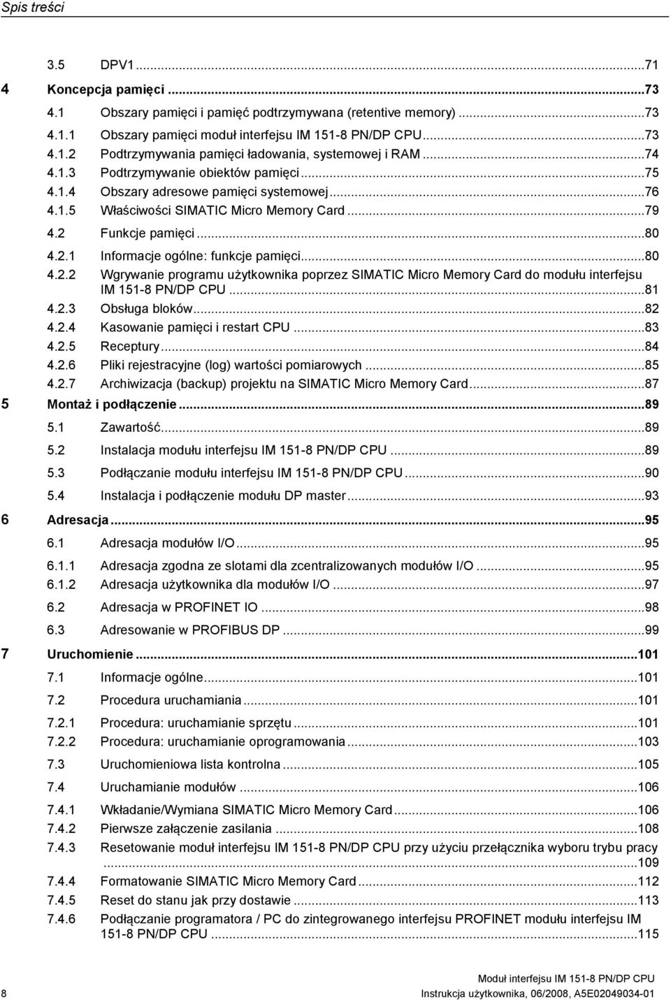 ..80 4.2.2 Wgrywanie programu użytkownika poprzez SIMATIC Micro Memory Card do modułu interfejsu IM 151-8 PN/DP CPU...81 4.2.3 Obsługa bloków...82 4.2.4 Kasowanie pamięci i restart CPU...83 4.2.5 Receptury.