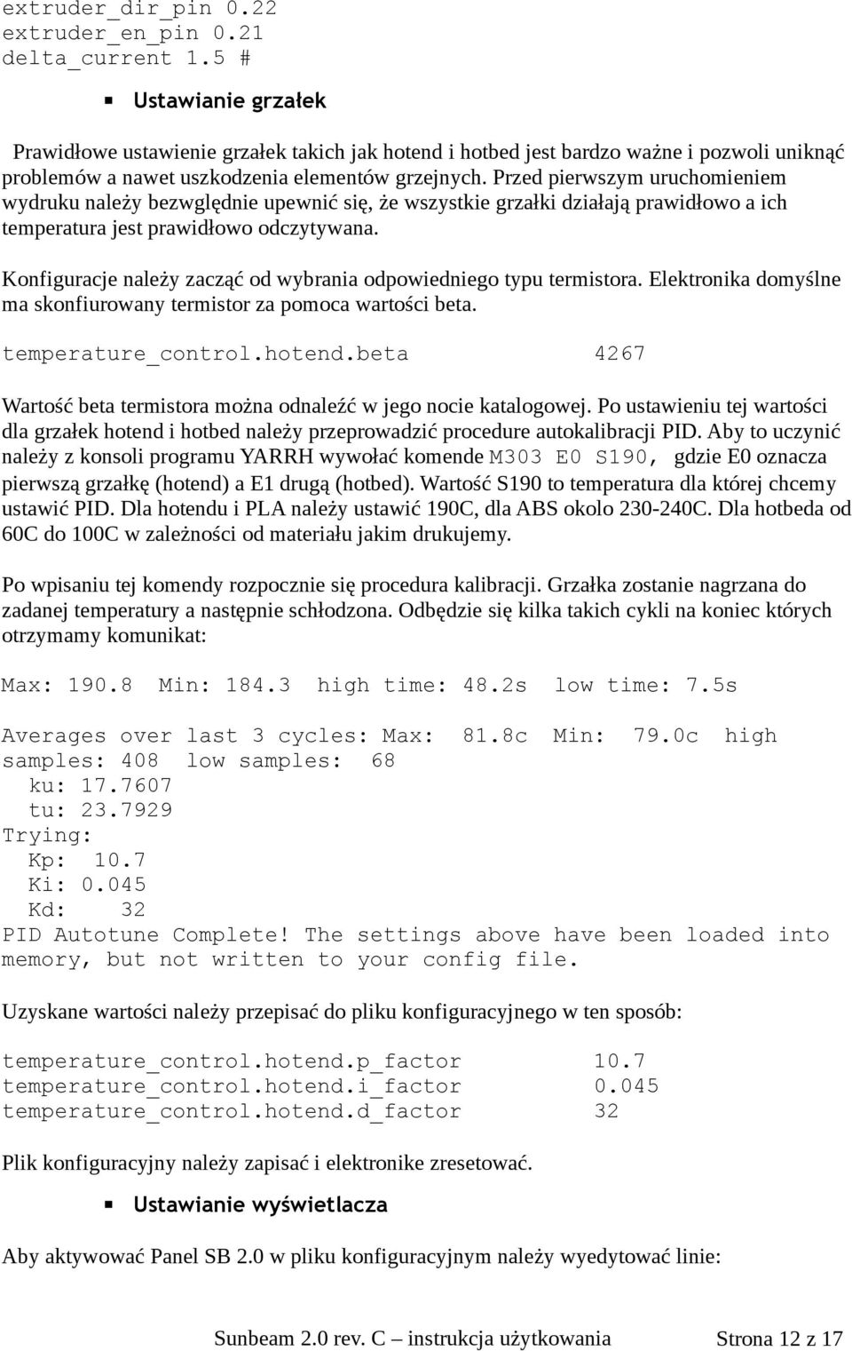 Przed pierwszym uruchomieniem wydruku należy bezwględnie upewnić się, że wszystkie grzałki działają prawidłowo a ich temperatura jest prawidłowo odczytywana.