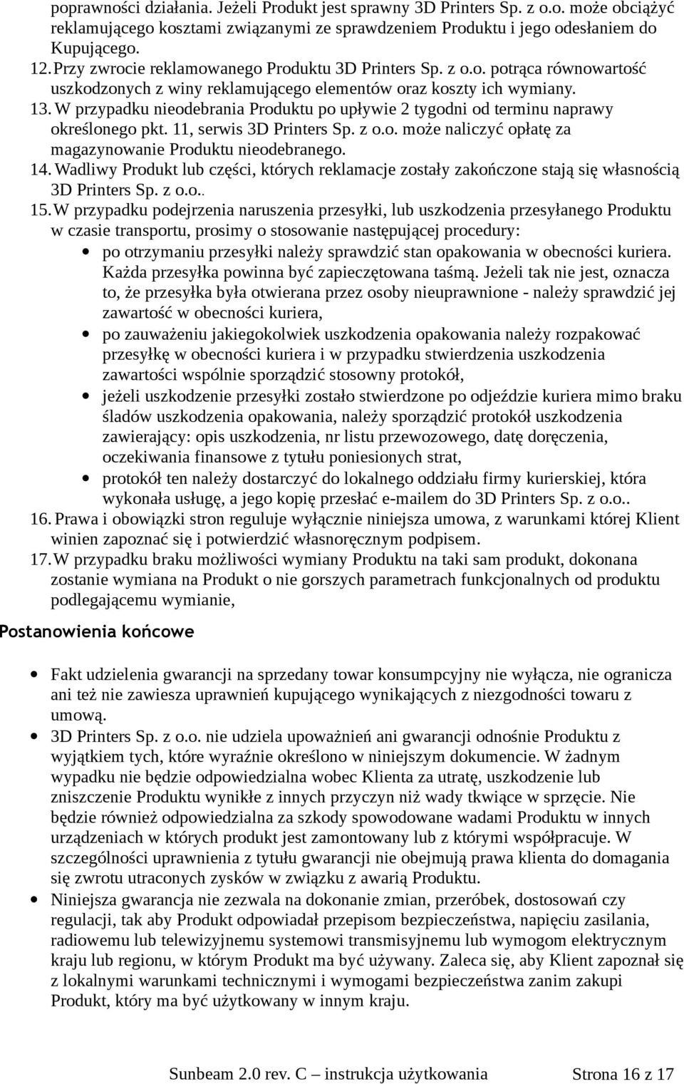 W przypadku nieodebrania Produktu po upływie 2 tygodni od terminu naprawy określonego pkt. 11, serwis 3D Printers Sp. z o.o. może naliczyć opłatę za magazynowanie Produktu nieodebranego. 14.