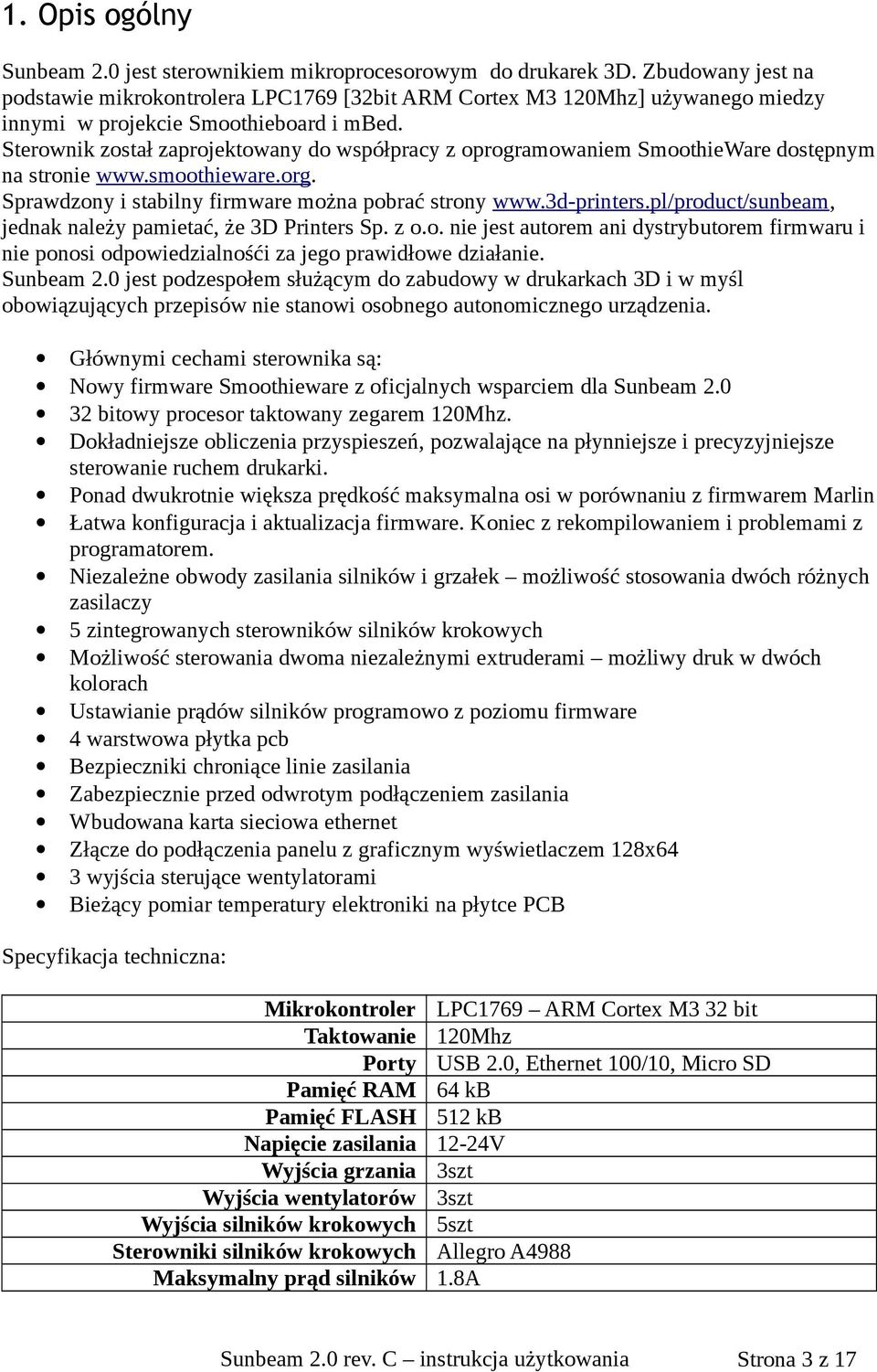 Sterownik został zaprojektowany do współpracy z oprogramowaniem SmoothieWare dostępnym na stronie www.smoothieware.org. Sprawdzony i stabilny firmware można pobrać strony www.3d-printers.