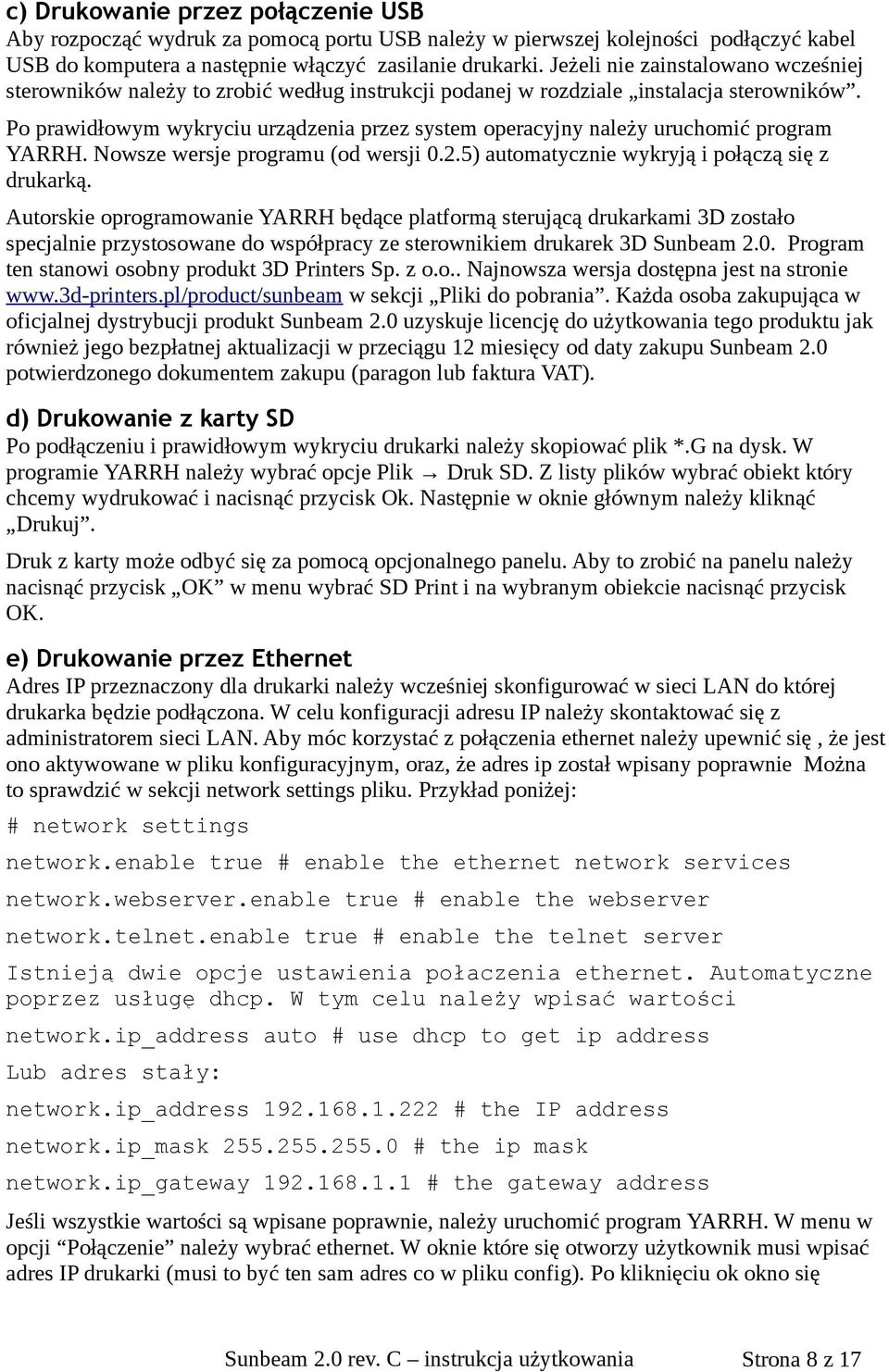 Po prawidłowym wykryciu urządzenia przez system operacyjny należy uruchomić program YARRH. Nowsze wersje programu (od wersji 0.2.5) automatycznie wykryją i połączą się z drukarką.