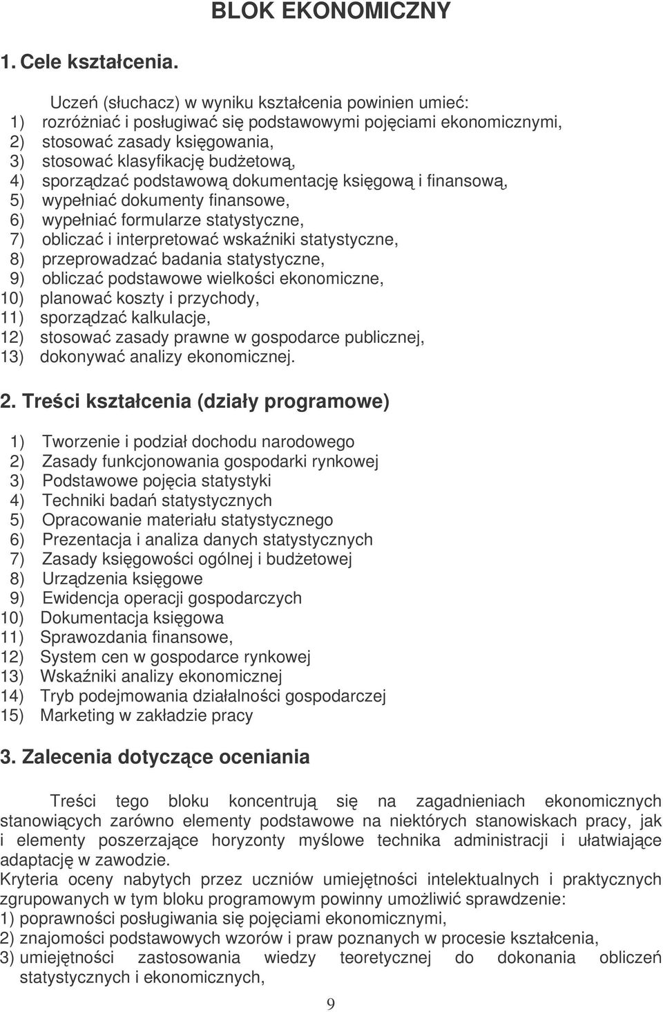 dokumentacj ksigow i finansow, 5) wypełnia dokumenty finansowe, 6) wypełnia formularze statystyczne, 7) oblicza i interpretowa wskaniki statystyczne, 8) przeprowadza badania statystyczne, 9) oblicza