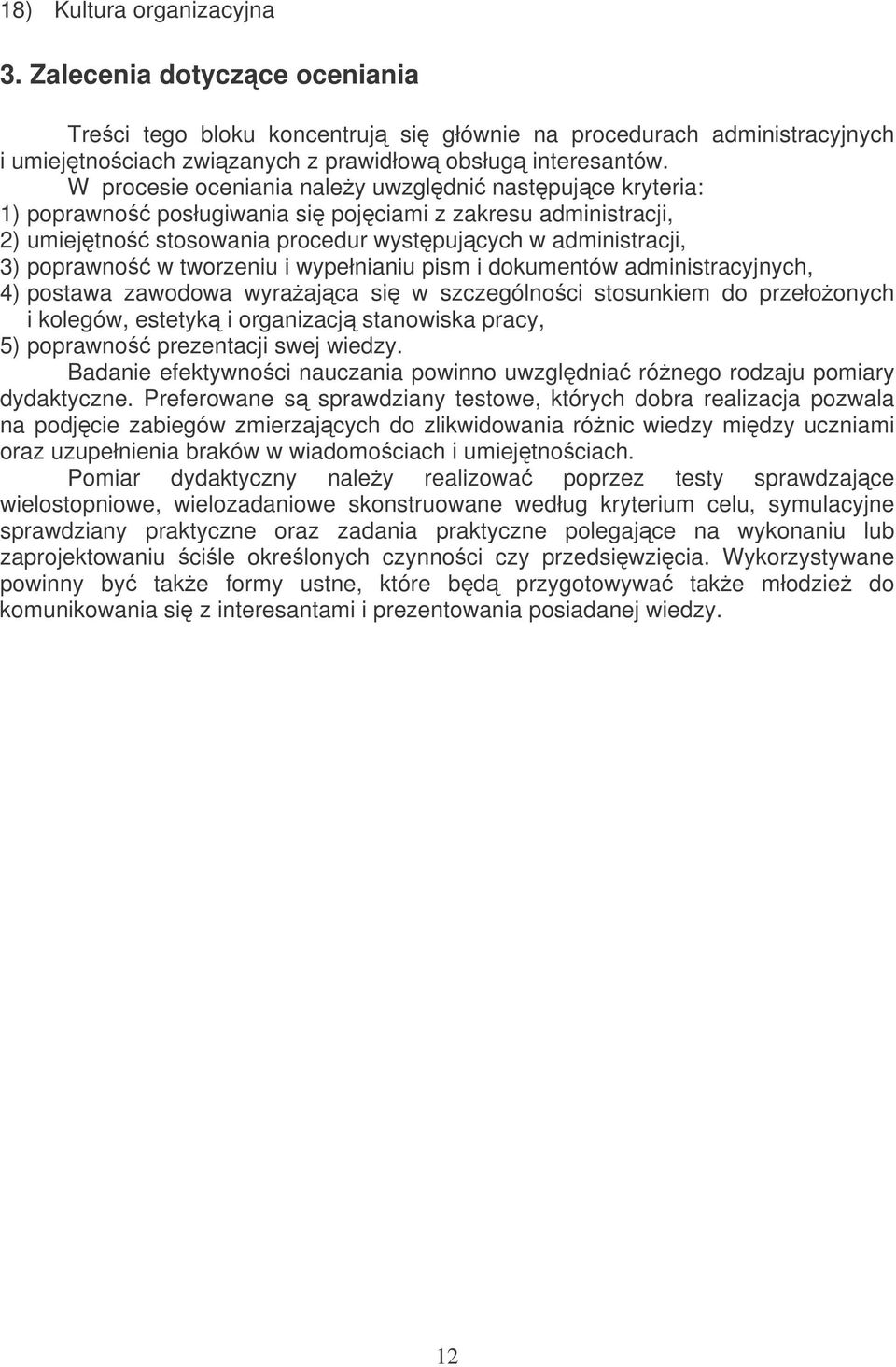 tworzeniu i wypełnianiu pism i dokumentów administracyjnych, 4) postawa zawodowa wyraajca si w szczególnoci stosunkiem do przełoonych i kolegów, estetyk i organizacj stanowiska pracy, 5) poprawno