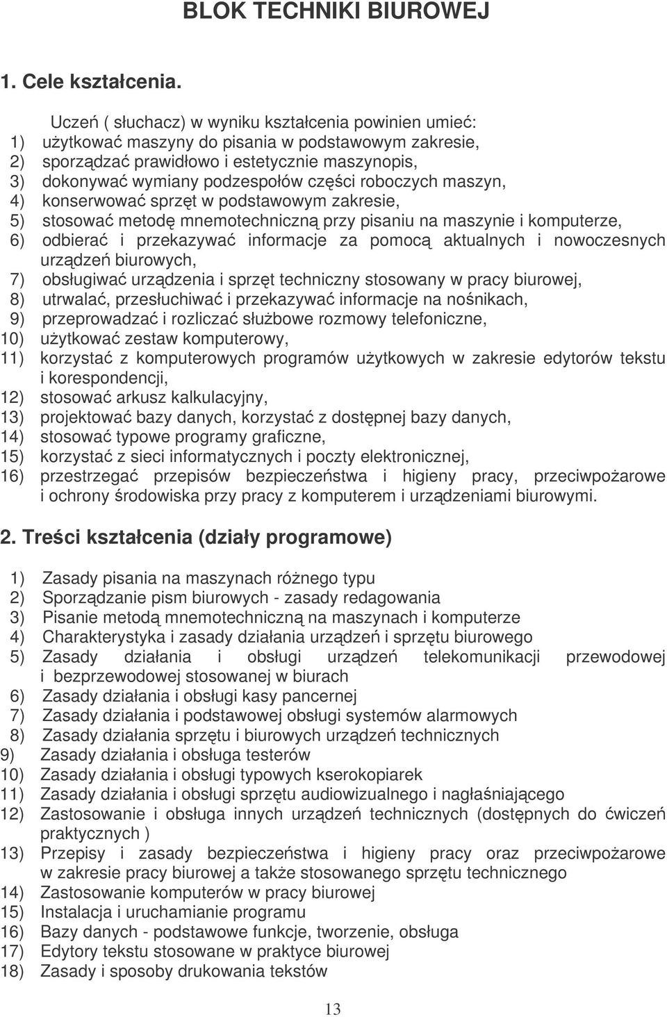 roboczych maszyn, 4) konserwowa sprzt w podstawowym zakresie, 5) stosowa metod mnemotechniczn przy pisaniu na maszynie i komputerze, 6) odbiera i przekazywa informacje za pomoc aktualnych i