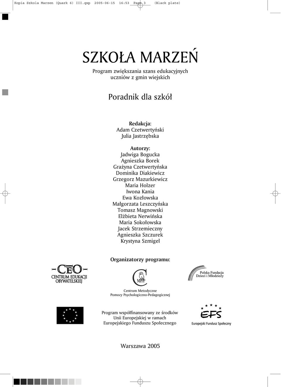 Jastrzębska Autorzy: Jadwiga Bogucka Agnieszka Borek Grażyna Czetwertyńska Dominika Diakiewicz Grzegorz Mazurkiewicz Maria Holzer Iwona Kania Ewa Kozłowska Małgorzata