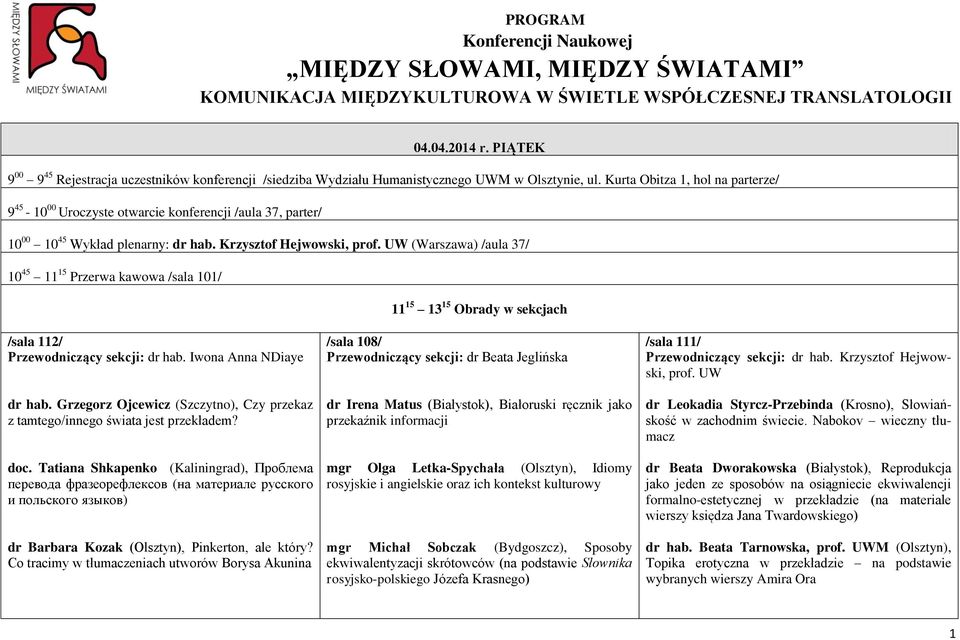 Kurta Obitza 1, hol na parterze/ 9 45-10 00 Uroczyste otwarcie konferencji /aula 37, parter/ 10 00 10 45 Wykład plenarny: dr hab. Krzysztof Hejwowski, prof.