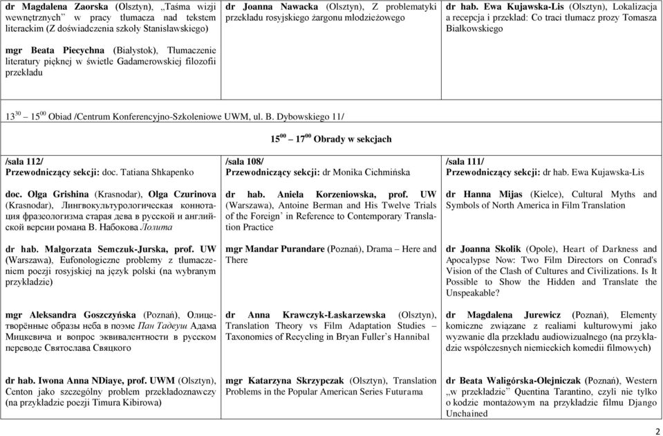 Ewa Kujawska-Lis (Olsztyn), Lokalizacja a recepcja i przekład: Co traci tłumacz prozy Tomasza Białkowskiego 13 30 15 00 Obiad /Centrum Konferencyjno-Szkoleniowe UWM, ul. B. Dybowskiego 11/ 15 00 17 00 Obrady w sekcjach /sala 112/ Przewodniczący sekcji: doc.