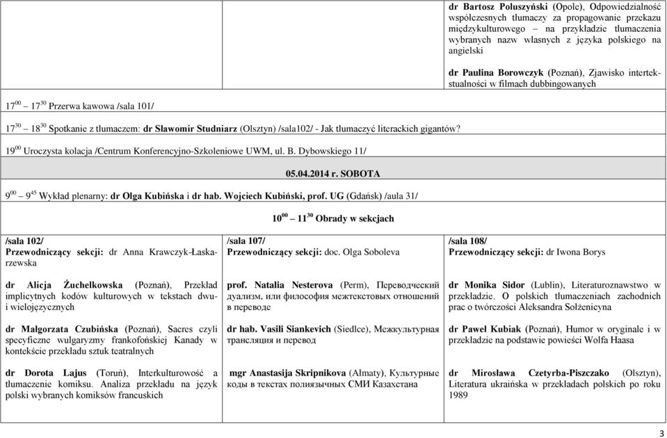 - Jak tłumaczyć literackich gigantów? 19 00 Uroczysta kolacja /Centrum Konferencyjno-Szkoleniowe UWM, ul. B. Dybowskiego 11/ 05.04.2014 r. SOBOTA 9 00 9 45 Wykład plenarny: dr Olga Kubińska i dr hab.