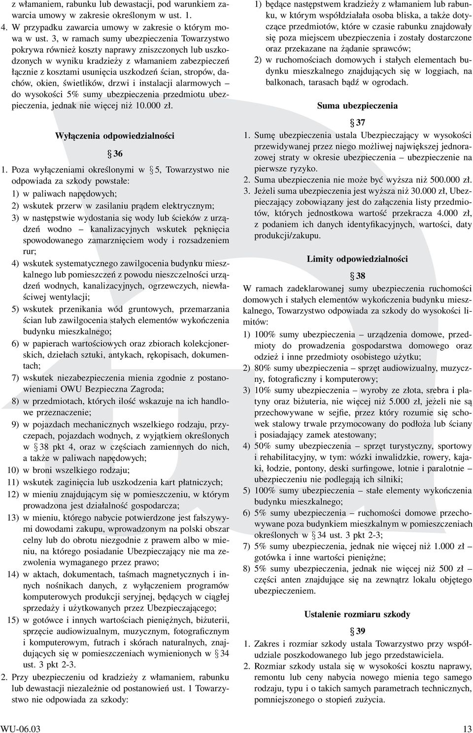 stropów, dachów, okien, świetlików, drzwi i instalacji alarmowych do wysokości 5% sumy ubezpieczenia przedmiotu ubezpieczenia, jednak nie więcej niż 10.000 zł. Wyłączenia odpowiedzialności 36 1.