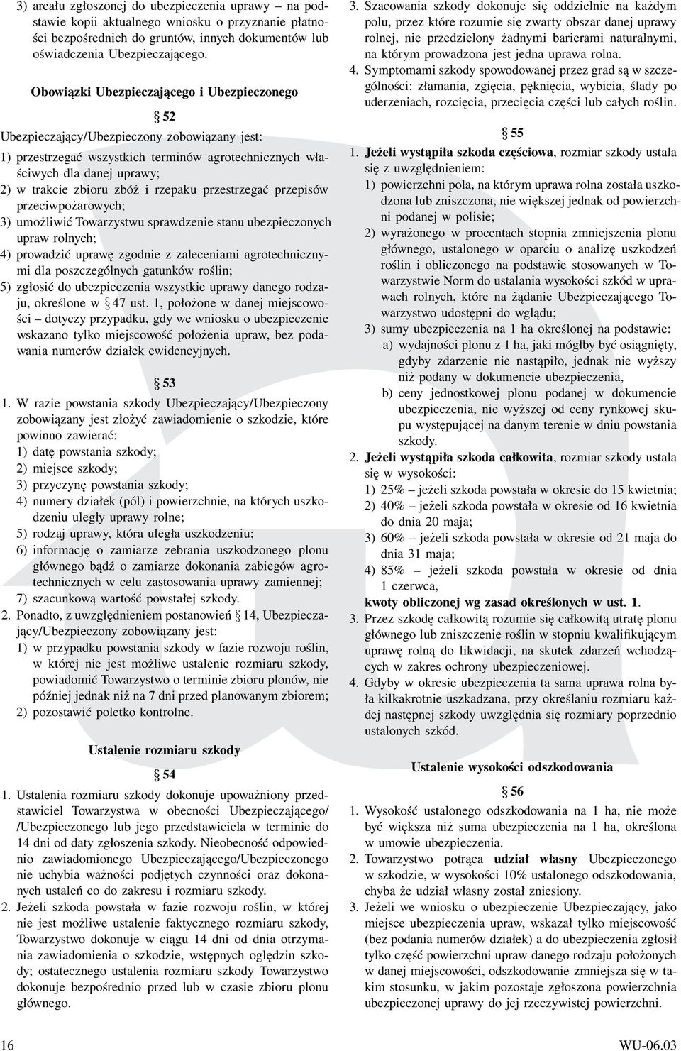 i rzepaku przestrzegać przepisów przeciwpożarowych; 3) umożliwić Towarzystwu sprawdzenie stanu ubezpieczonych upraw rolnych; 4) prowadzić uprawę zgodnie z zaleceniami agrotechnicznymi dla