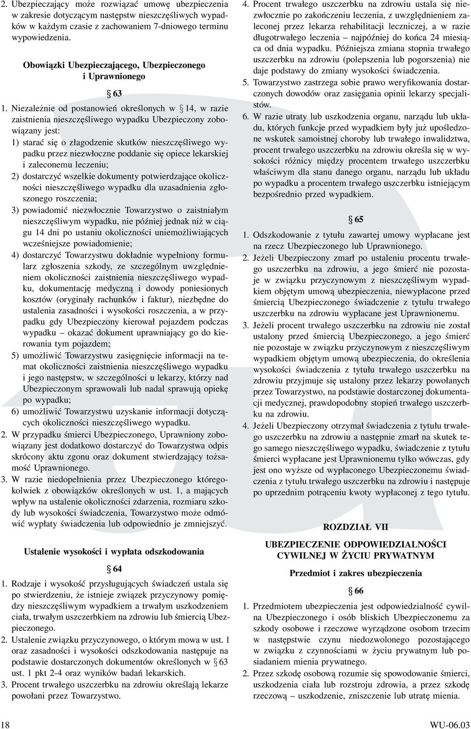 Niezależnie od postanowień określonych w 14, w razie zaistnienia nieszczęśliwego wypadku Ubezpieczony zobowiązany jest: 1) starać się o złagodzenie skutków nieszczęśliwego wypadku przez niezwłoczne