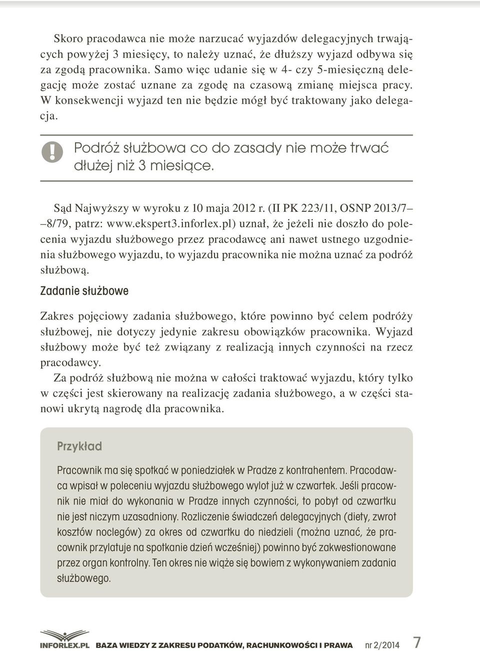 .. Podróż służbowa co do zasady nie może trwać dłużej niż 3 miesiące. Sąd.Najwyższy.w.wyroku.z.10.maja.2012.r..(II.PK.223/11,.OSNP.2013/7 8/79,.patrz:.www.ekspert3.inforlex.pl).uznał,.że.jeżeli.nie.doszło.