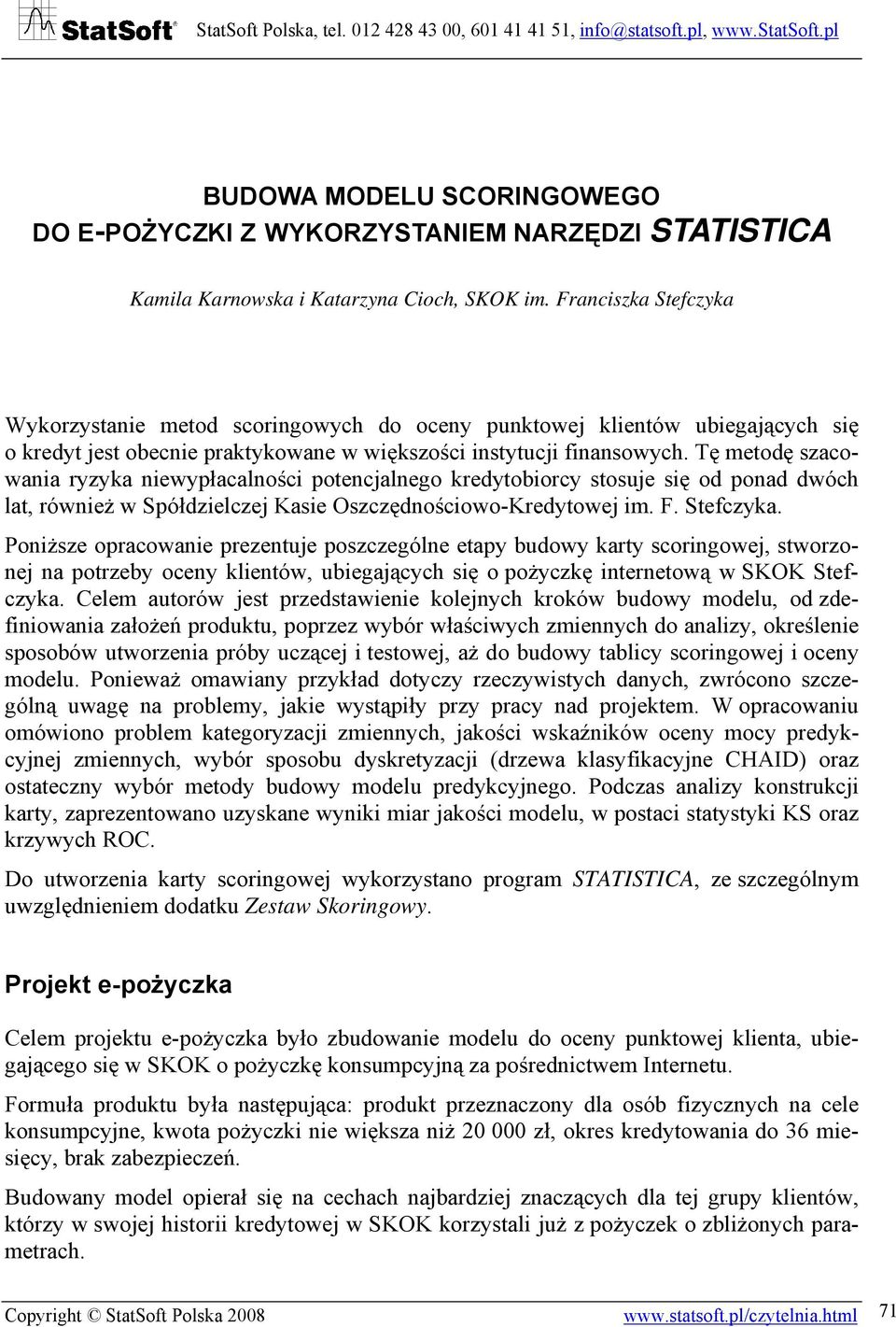 Tę metodę szacowania ryzyka niewypłacalności potencjalnego kredytobiorcy stosuje się od ponad dwóch lat, również w Spółdzielczej Kasie Oszczędnościowo-Kredytowej im. F. Stefczyka.