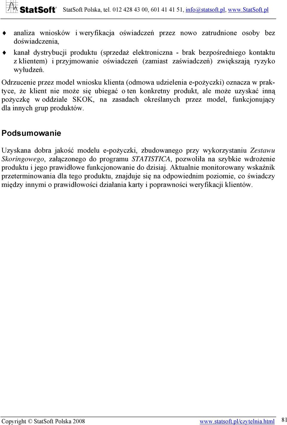 Odrzucenie przez model wniosku klienta (odmowa udzielenia e-pożyczki) oznacza w praktyce, że klient nie może się ubiegać o ten konkretny produkt, ale może uzyskać inną pożyczkę w oddziale SKOK, na