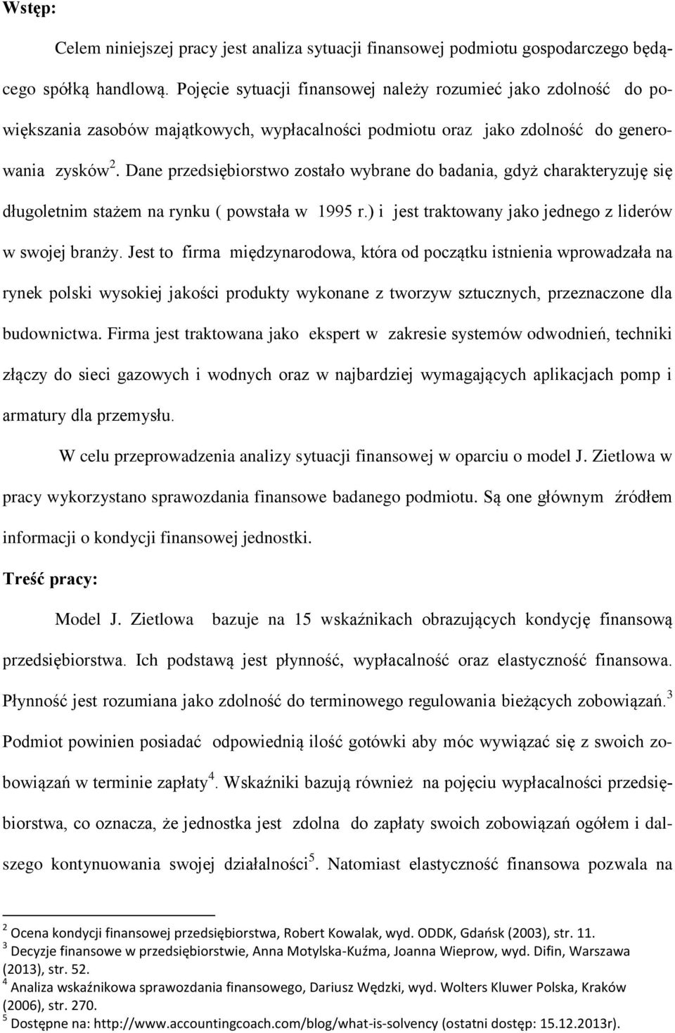 Dane przedsiębiorstwo zostało wybrane do badania, gdyż charakteryzuję się długoletnim stażem na rynku ( powstała w 1995 r.) i jest traktowany jako jednego z liderów w swojej branży.