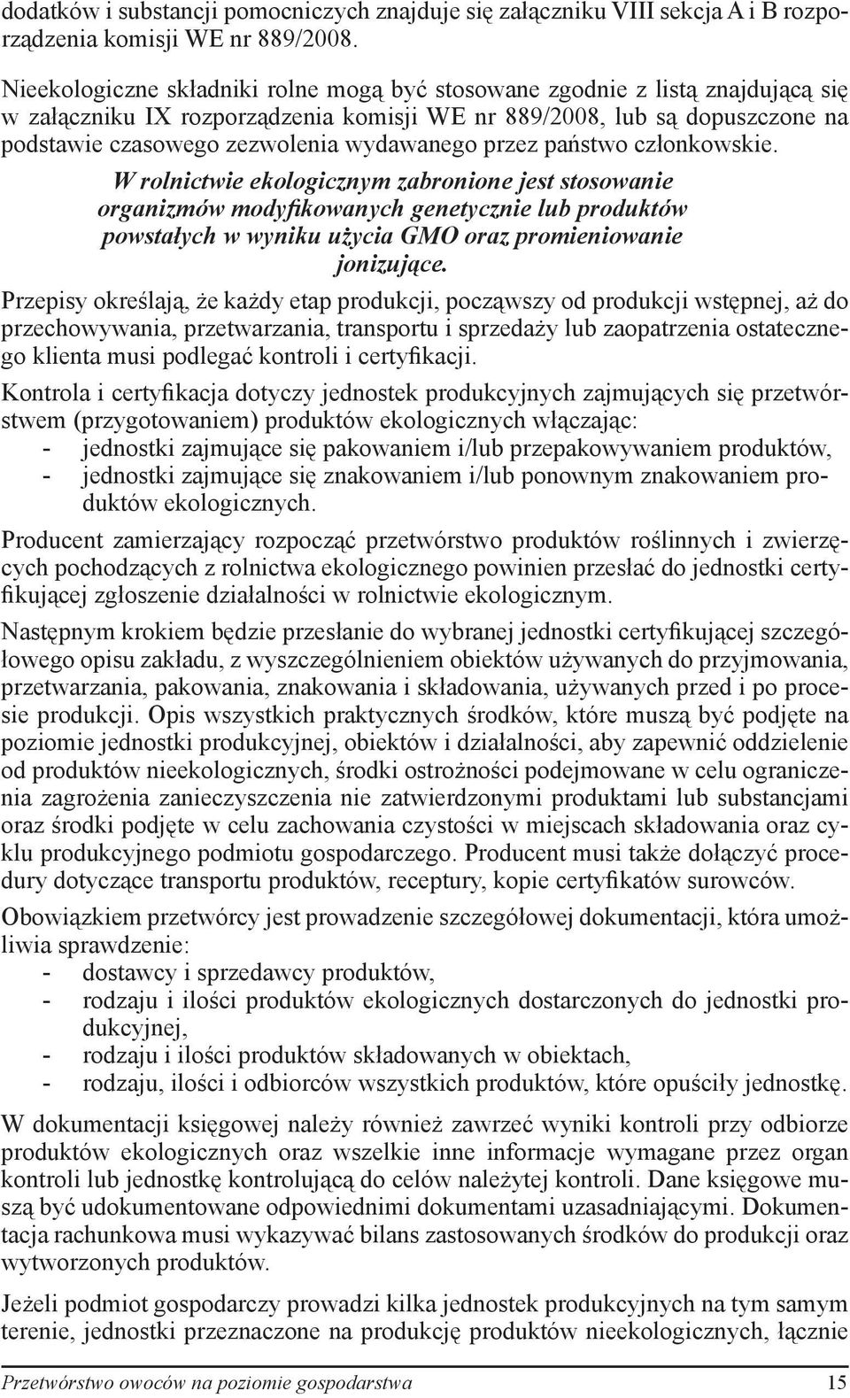 przez państwo członkowskie. W rolnictwie ekologicznym zabronione jest stosowanie organizmów modyfikowanych genetycznie lub produktów powstałych w wyniku użycia GMO oraz promieniowanie jonizujące.