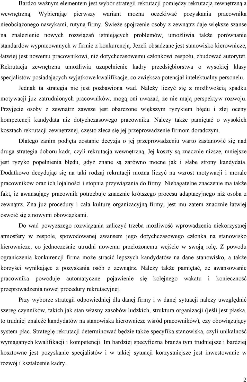 Świeże spojrzenie osoby z zewnątrz daje większe szanse na znalezienie nowych rozwiązań istniejących problemów, umożliwia także porównanie standardów wypracowanych w firmie z konkurencją.