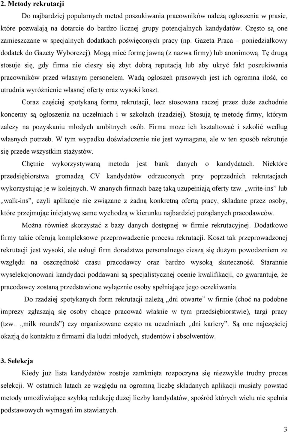 Tę drugą stosuje się, gdy firma nie cieszy się zbyt dobrą reputacją lub aby ukryć fakt poszukiwania pracowników przed własnym personelem.