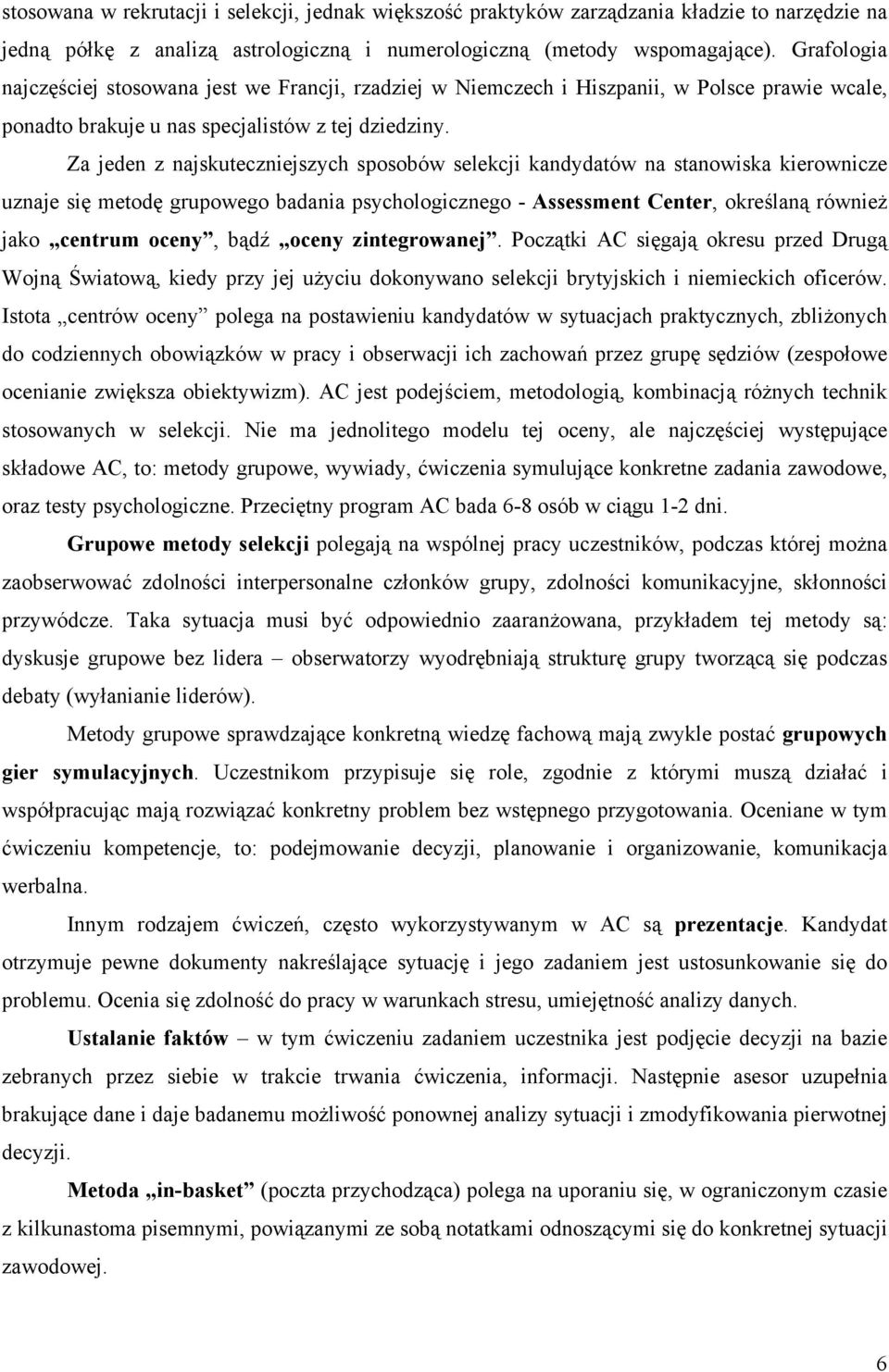 Za jeden z najskuteczniejszych sposobów selekcji kandydatów na stanowiska kierownicze uznaje się metodę grupowego badania psychologicznego - Assessment Center, określaną również jako centrum oceny,