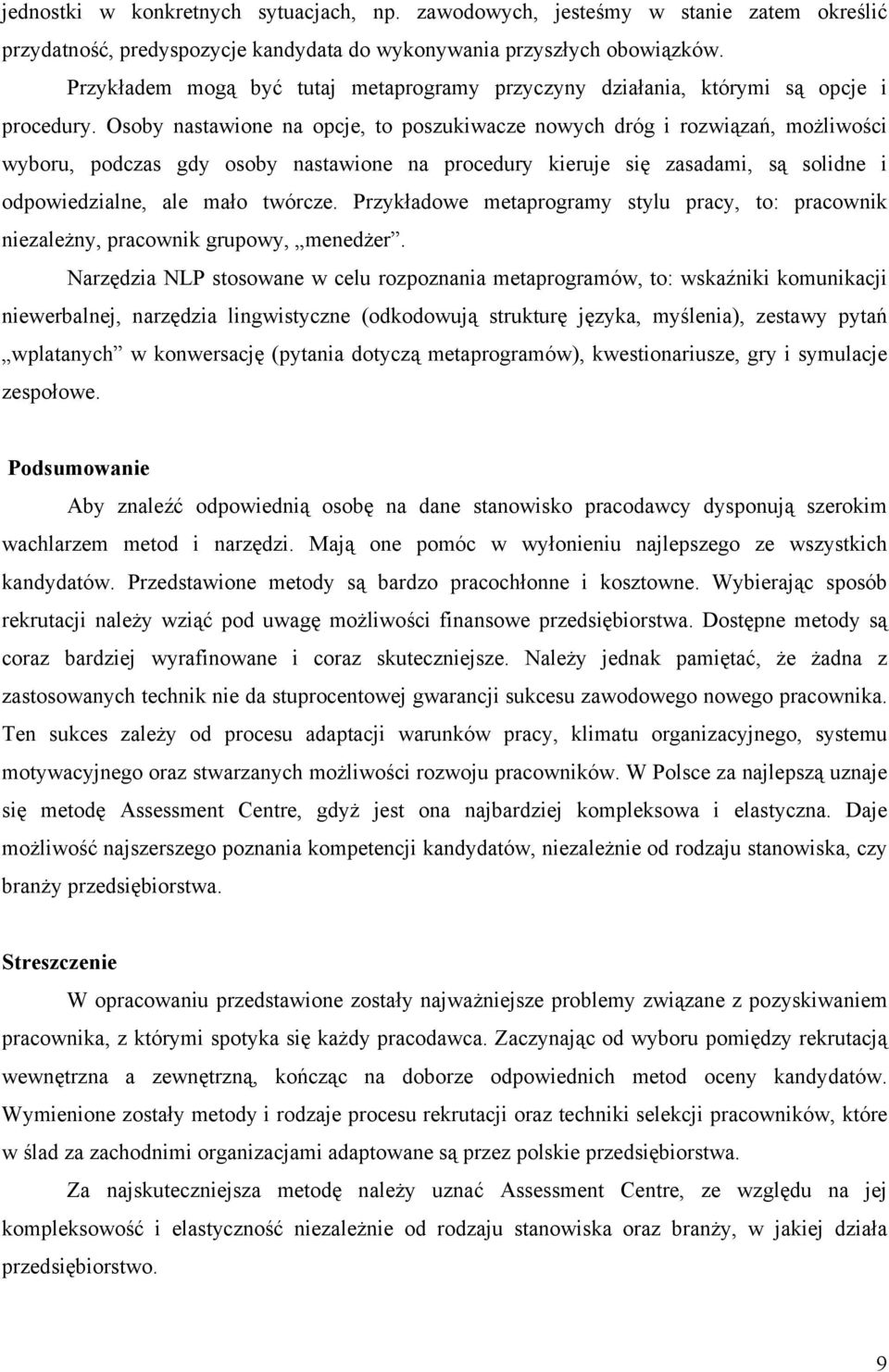 Osoby nastawione na opcje, to poszukiwacze nowych dróg i rozwiązań, możliwości wyboru, podczas gdy osoby nastawione na procedury kieruje się zasadami, są solidne i odpowiedzialne, ale mało twórcze.