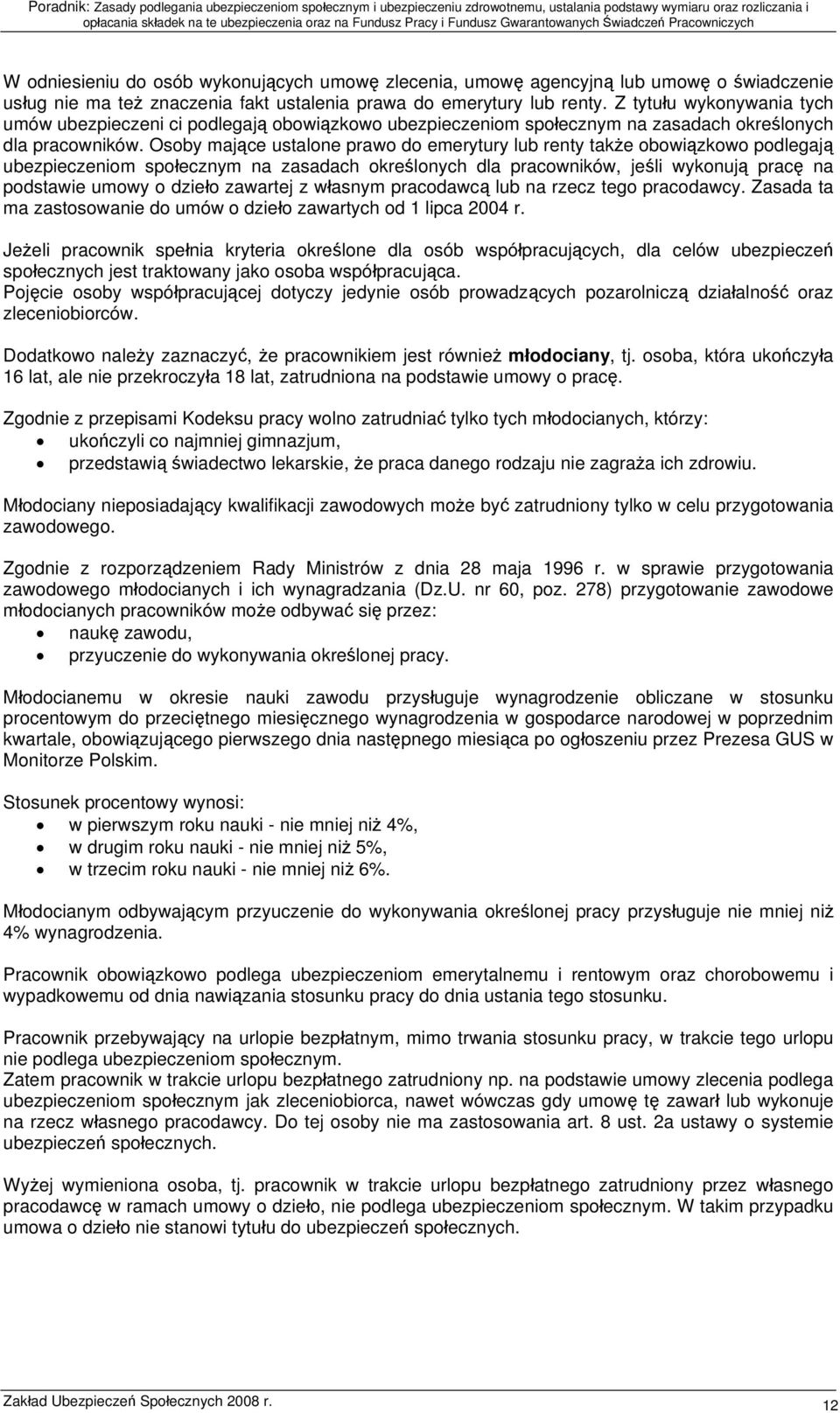 Osoby mające ustalone prawo do emerytury lub renty także obowiązkowo podlegają ubezpieczeniom społecznym na zasadach określonych dla pracowników, jeśli wykonują pracę na podstawie umowy o dzieło