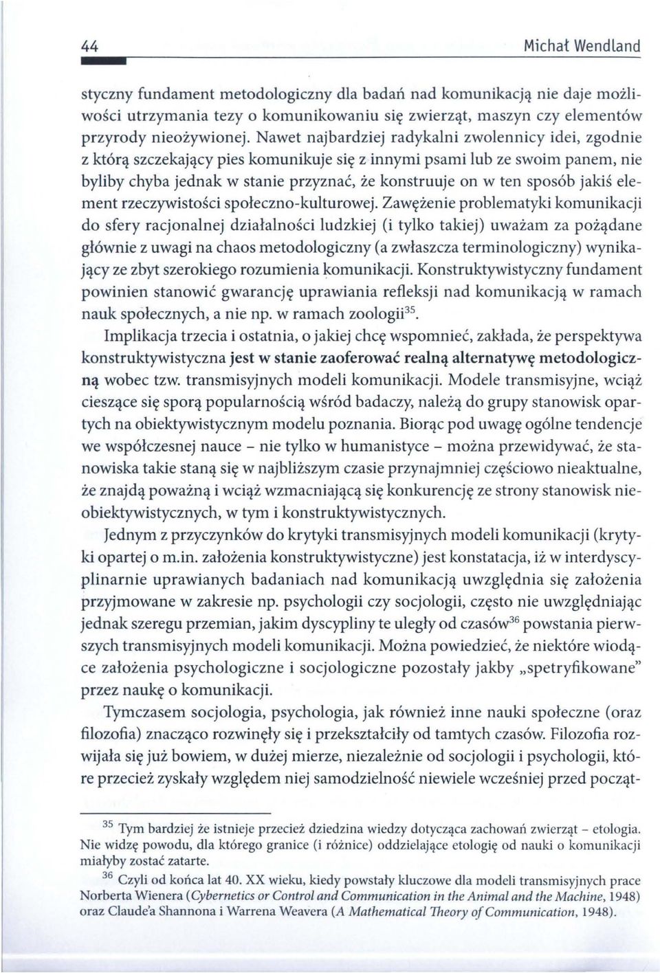 Nawet najbardziej radykalni zwolennicy idei, zgodnie z którą szczekający pies komunikuje się z innymi psami lub ze swoim panem, nie byliby chyba jednak w stanie przyznać, że konstruuje on w ten