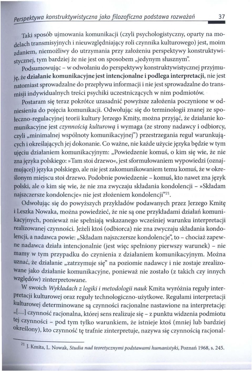 założeniu perspektywy konstruktywistycznej, tym bardziej że nie jest on sposobem "jedynym słusznym': podsumowując - w odwołaniu do perspektywy konstruktywistycznej przyjmuję, że działanie