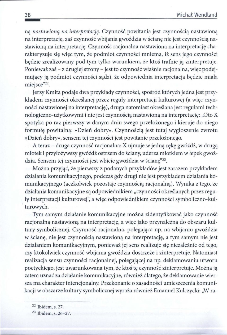 Czynność racjonalna nastawiona na interpretację charakteryzuje się więc tym, że podmiot czynności mniema, iż sens jego czynności będzie zrealizowany pod tym tylko warunkiem, że ktoś trafnie ją