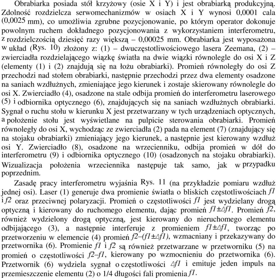 wykorzystaniem interferometru, z rozdzielczoci dziesi razy wiksz 0,00025 mm. Obrabiarka jest wyposaona w układ (Rys.