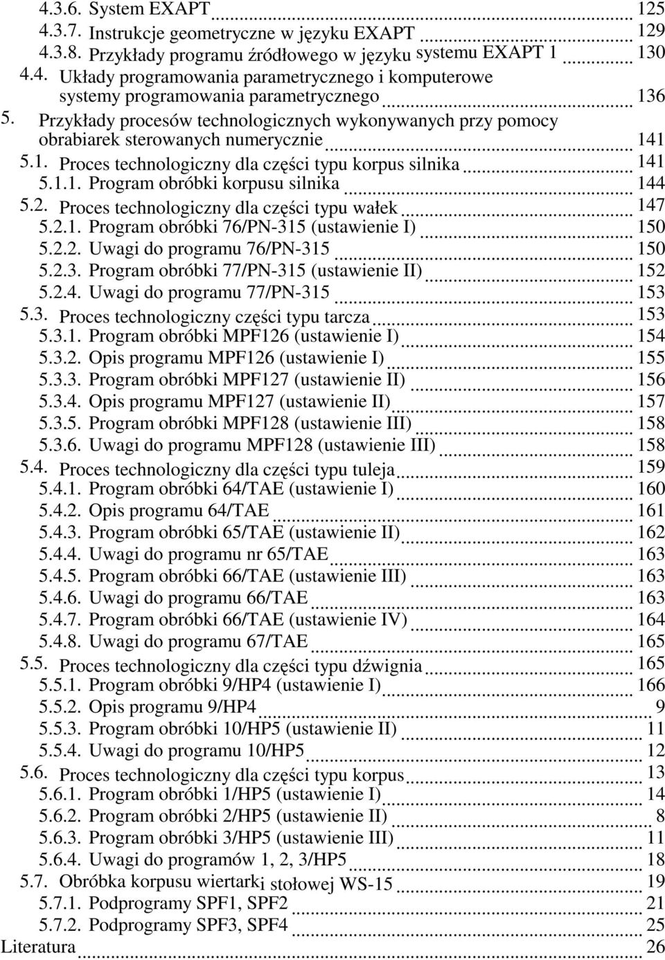 .. 144 5.2. Proces technologiczny dla czci typu wałek... 147 5.2.1. Program obróbki 76/PN-315 (ustawienie I)... 150 5.2.2. Uwagi do programu 76/PN-315... 150 5.2.3. Program obróbki 77/PN-315 (ustawienie II).