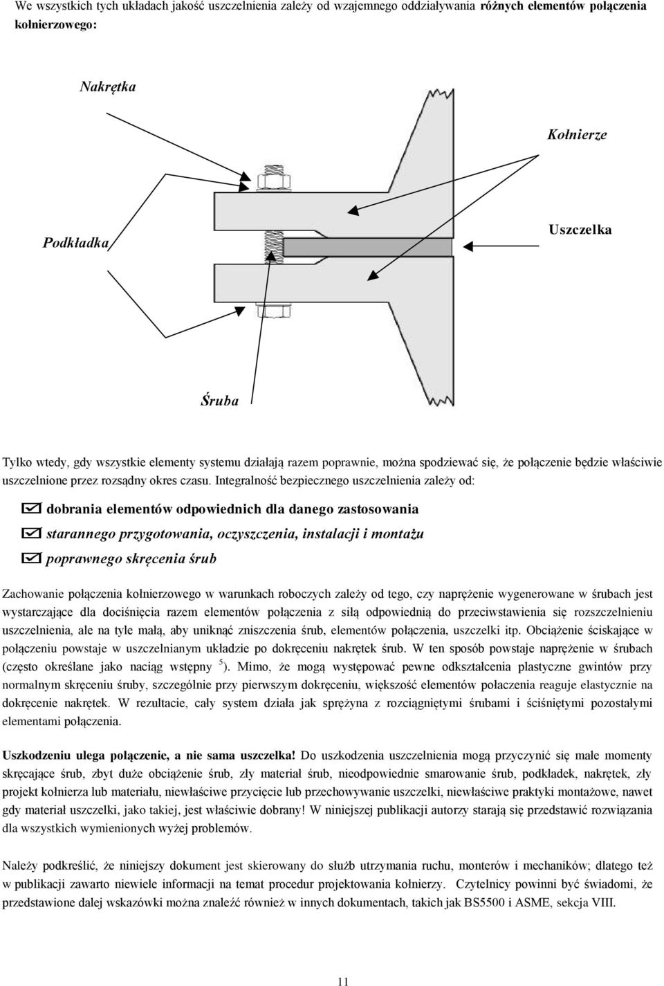 Integralność bezpiecznego uszczelnienia zależy od: dobrania elementów odpowiednich dla danego zastosowania starannego przygotowania, oczyszczenia, instalacji i montażu poprawnego skręcenia śrub