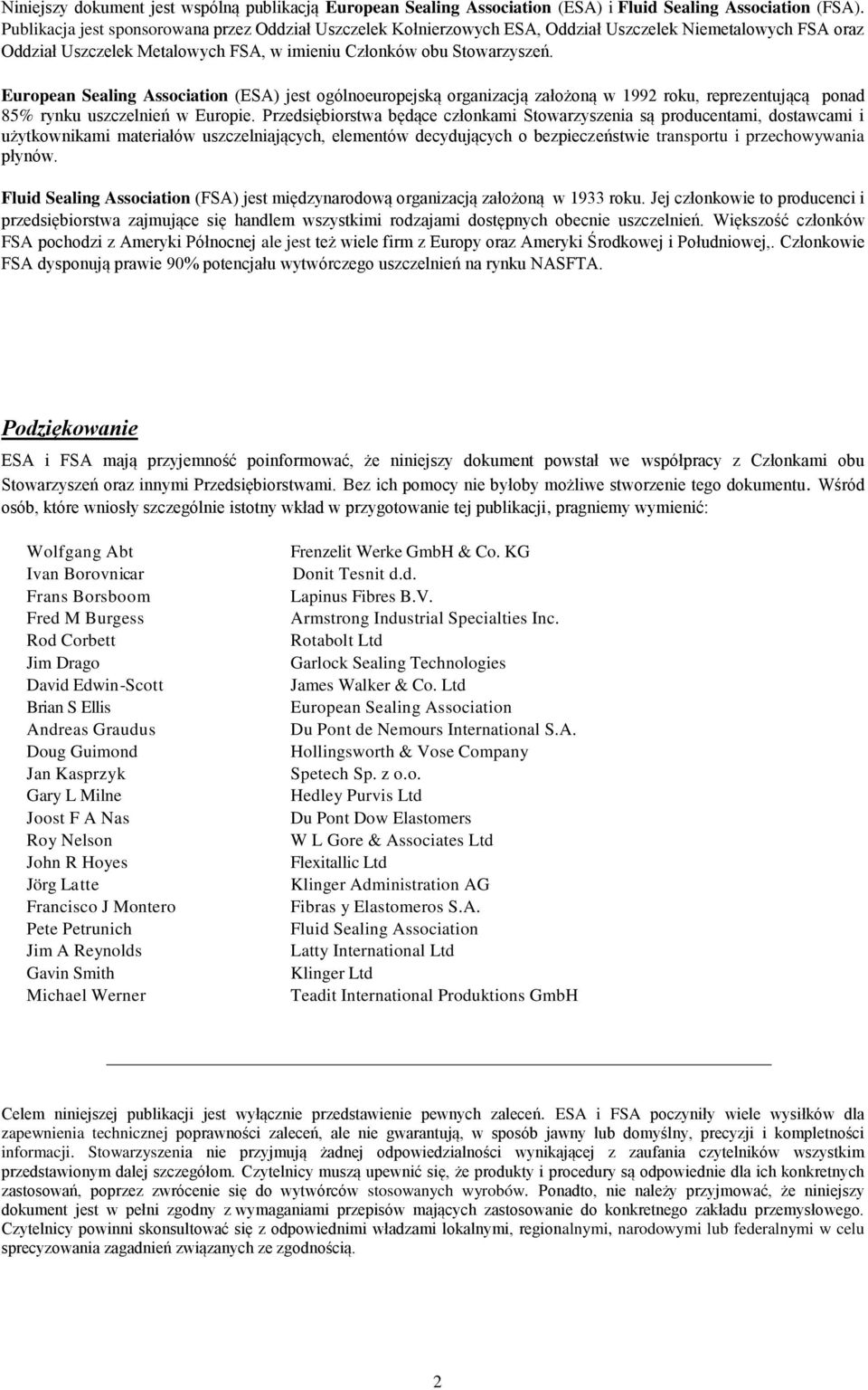 European Sealing Association (ESA) jest ogólnoeuropejską organizacją założoną w 1992 roku, reprezentującą ponad 85% rynku uszczelnień w Europie.