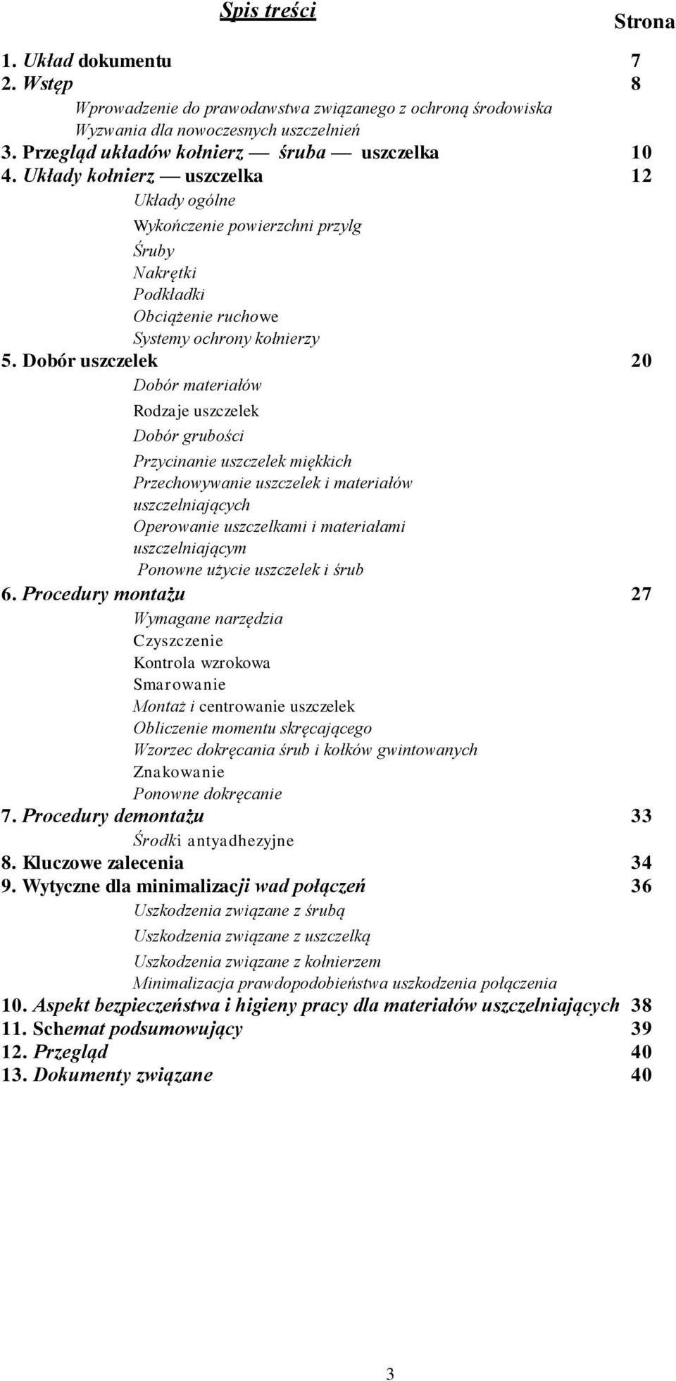 Dobór uszczelek 20 Dobór materiałów Rodzaje uszczelek Dobór grubości Przycinanie uszczelek miękkich Przechowywanie uszczelek i materiałów uszczelniających Operowanie uszczelkami i materiałami