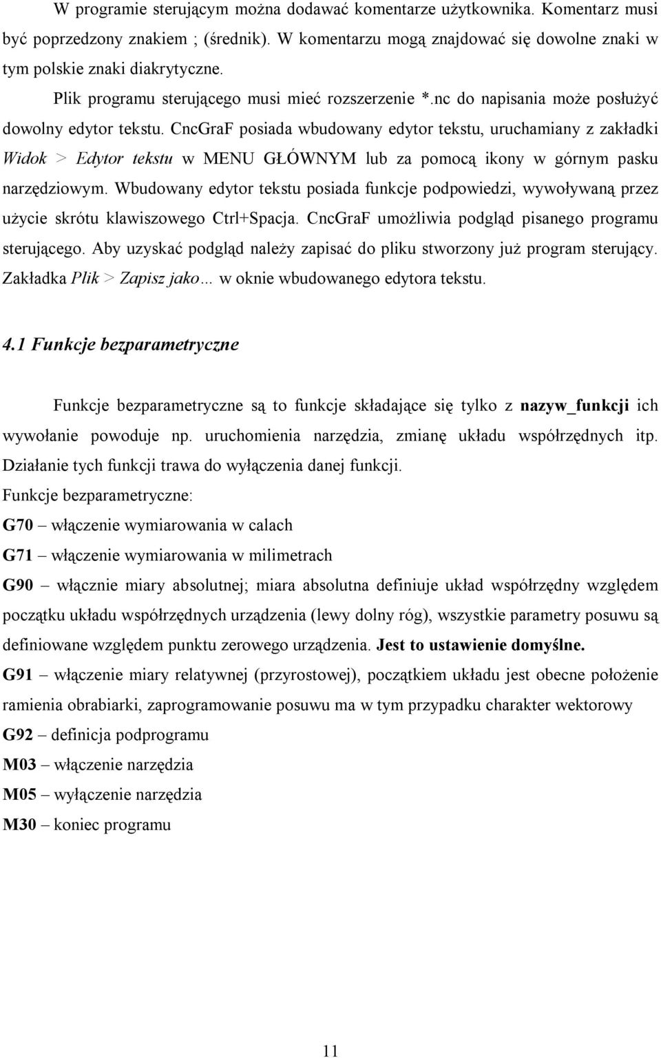 CncGraF posiada wbudowany edytor tekstu, uruchamiany z zakładki Widok > Edytor tekstu w MENU GŁÓWNYM lub za pomocą ikony w górnym pasku narzędziowym.