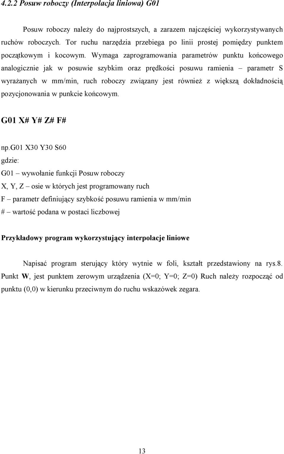 Wymaga zaprogramowania parametrów punktu końcowego analogicznie jak w posuwie szybkim oraz prędkości posuwu ramienia parametr S wyrażanych w mm/min, ruch roboczy związany jest również z większą