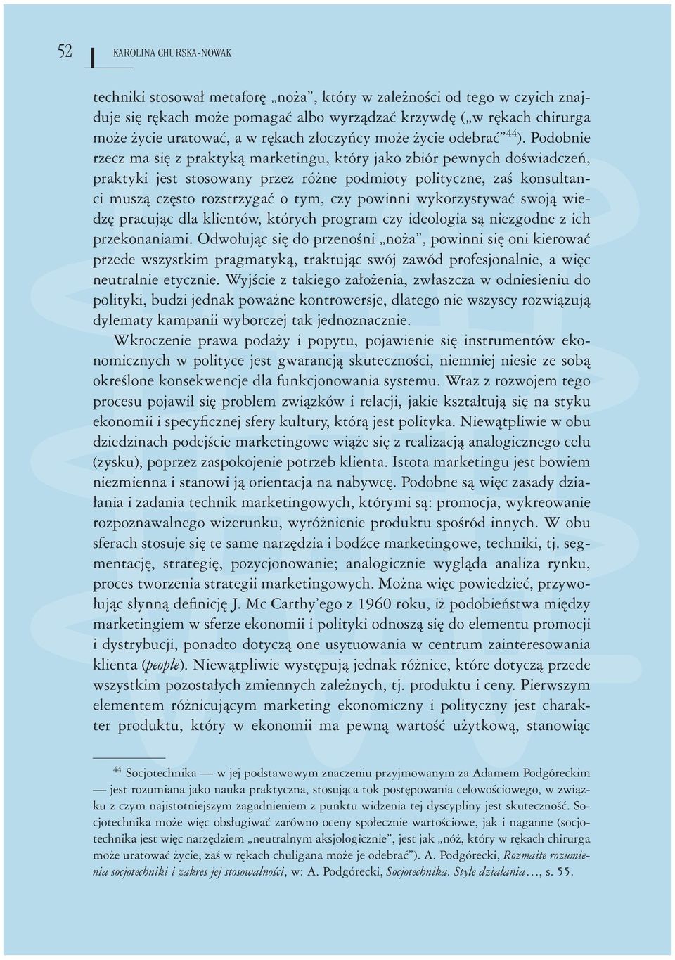 Podobnie rzecz ma się z praktyką marketingu, który jako zbiór pewnych doświadczeń, praktyki jest stosowany przez różne podmioty polityczne, zaś konsultanci muszą często rozstrzygać o tym, czy powinni