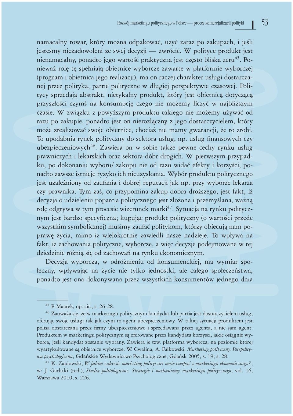 Ponieważ rolę tę spełniają obietnice wyborcze zawarte w platformie wyborczej (program i obietnica jego realizacji), ma on raczej charakter usługi dostarczanej przez polityka, partie polityczne w