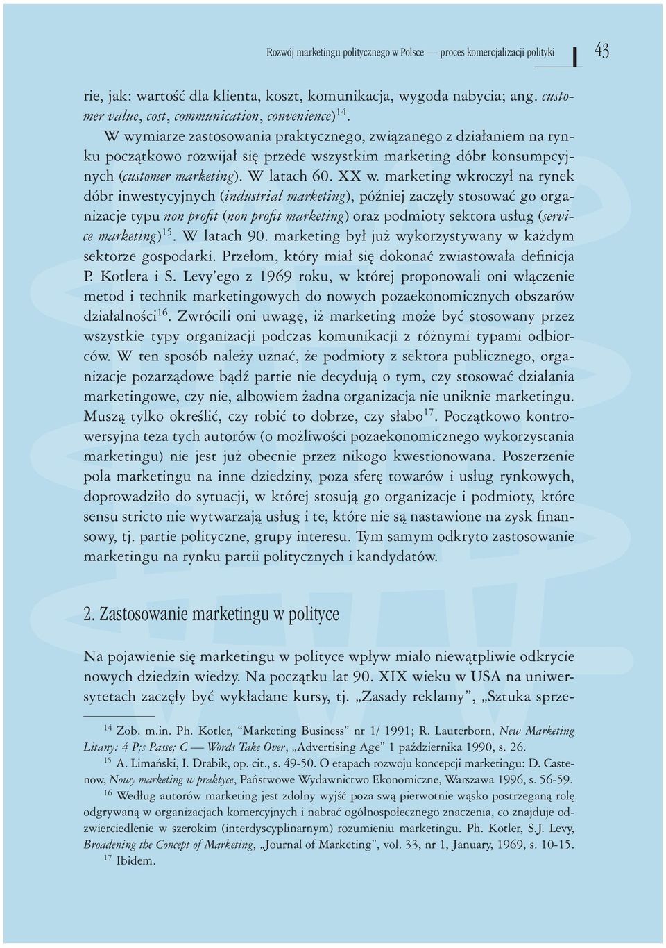 marketing wkroczył na rynek dóbr inwestycyjnych (industrial marketing), później zaczęły stosować go organizacje typu non profi t (non profi t marketing) oraz podmioty sektora usług (service