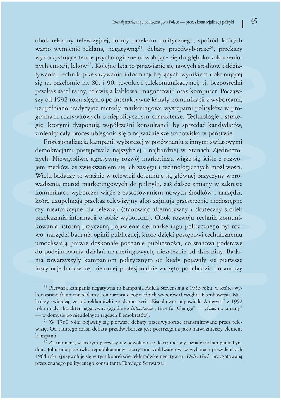 Kolejne lata to pojawianie się nowych środków oddziaływania, technik przekazywania informacji będących wynikiem dokonującej się na przełomie lat 80. i 90. rewolucji telekomunikacyjnej, tj.