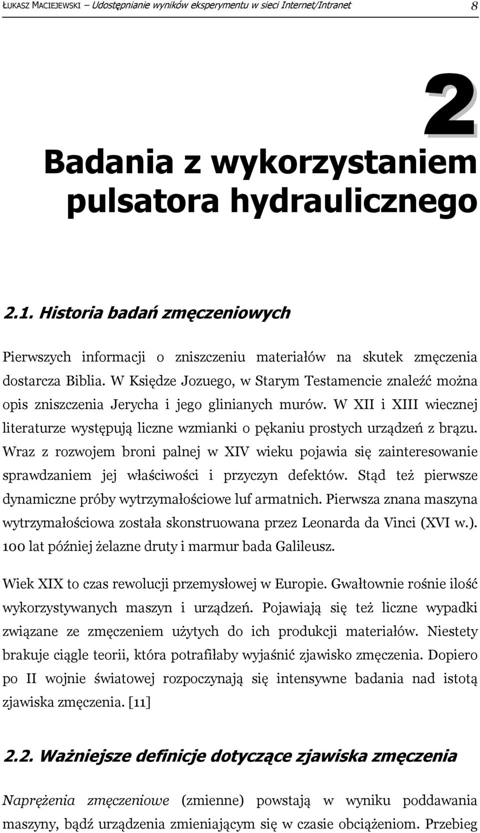 W Księdze Jozuego, w Starym Testamencie znaleźć można opis zniszczenia Jerycha i jego glinianych murów. W XII i XIII wiecznej literaturze występują liczne wzmianki o pękaniu prostych urządzeń z brązu.