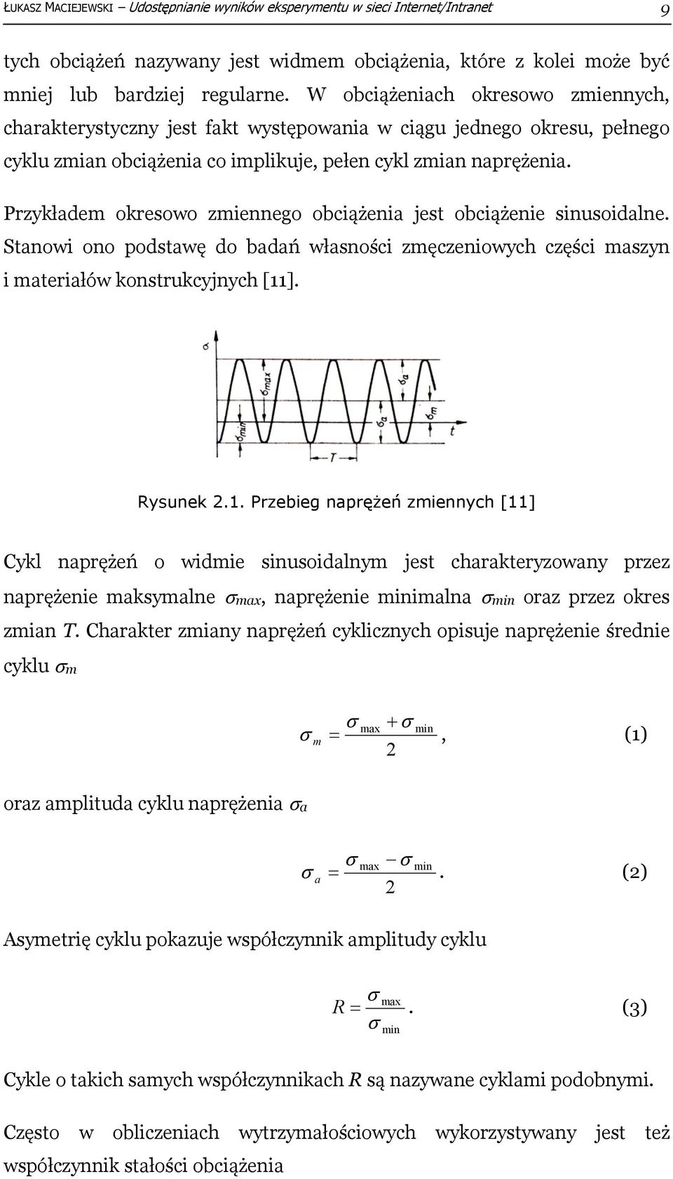 Przykładem okresowo zmiennego obciążenia jest obciążenie sinusoidalne. Stanowi ono podstawę do badań własności zmęczeniowych części maszyn i materiałów konstrukcyjnych [11