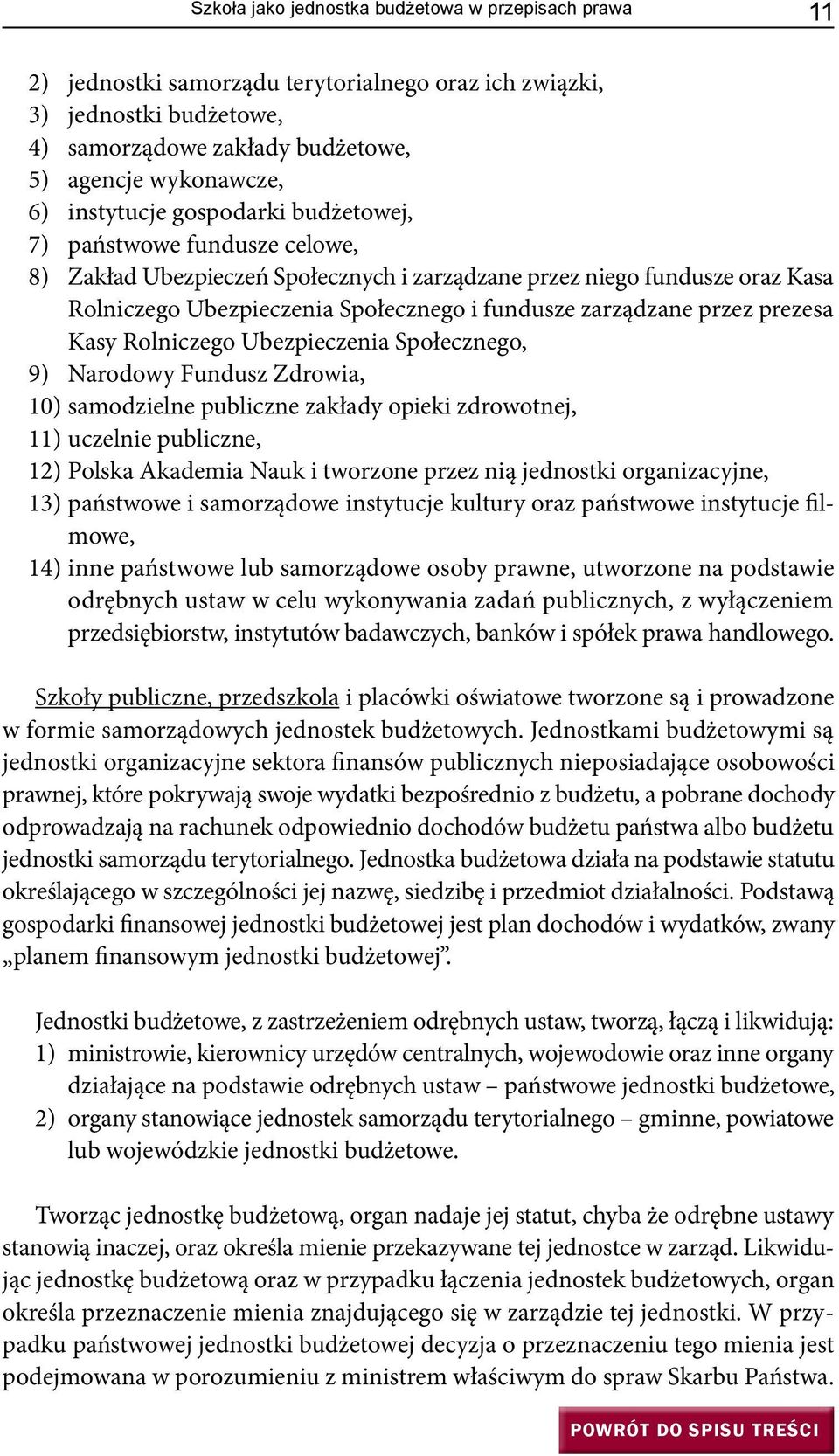 zarządzane przez prezesa Kasy Rolniczego Ubezpieczenia Społecznego, 9) Narodowy Fundusz Zdrowia, 10) samodzielne publiczne zakłady opieki zdrowotnej, 11) uczelnie publiczne, 12) Polska Akademia Nauk