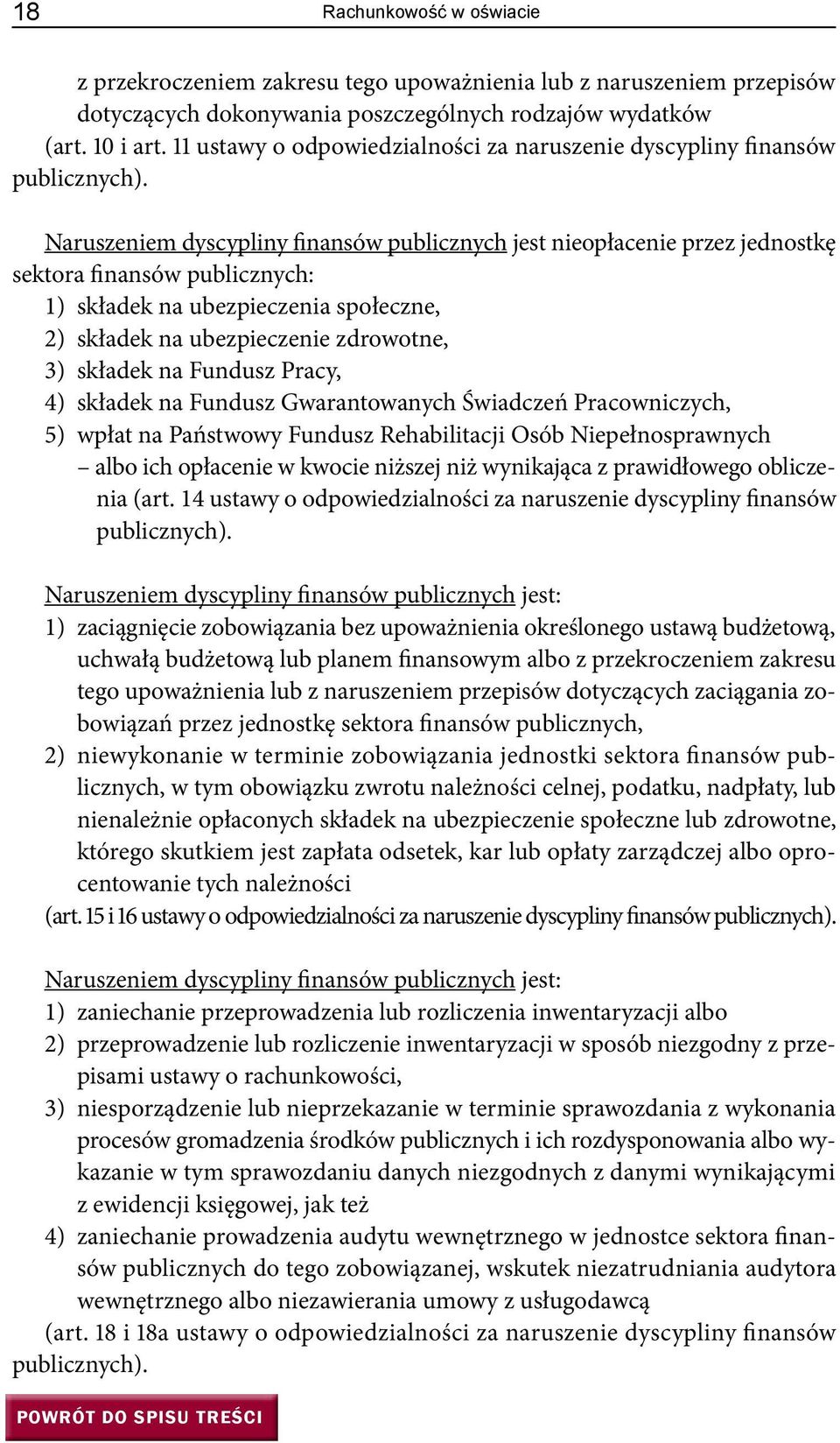 Naruszeniem dyscypliny finansów publicznych jest nieopłacenie przez jednostkę sektora finansów publicznych: 1) składek na ubezpieczenia społeczne, 2) składek na ubezpieczenie zdrowotne, 3) składek na