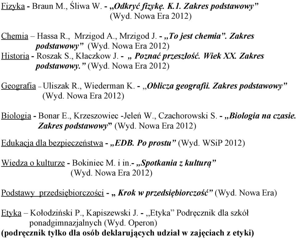 , Krzeszowiec -Jeleń W., Czachorowski S. -,,Biologia na czasie. Zakres podstawowy (Wyd. Nowa Era 2012) Edukacja dla bezpieczeństwa - EDB. Po prostu (Wyd. WSiP 2012) Wiedza o kulturze - Bokiniec M.