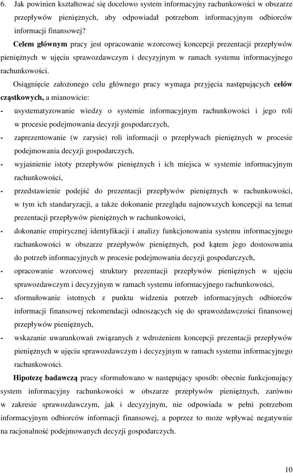 Osiągnięcie założonego celu głównego pracy wymaga przyjęcia następujących celów cząstkowych, a mianowicie: - usystematyzowanie wiedzy o systemie informacyjnym rachunkowości i jego roli w procesie