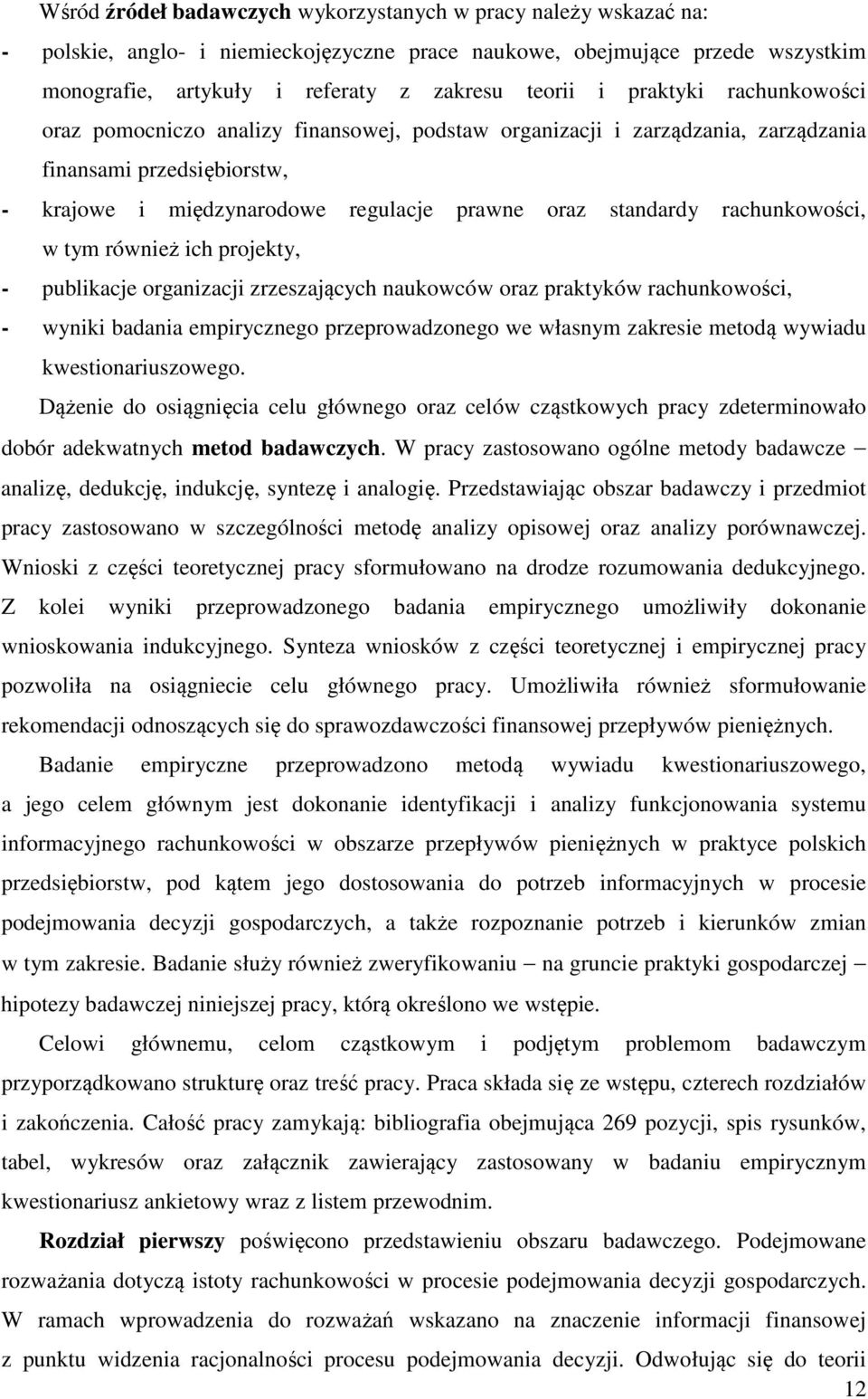 rachunkowości, w tym również ich projekty, - publikacje organizacji zrzeszających naukowców oraz praktyków rachunkowości, - wyniki badania empirycznego przeprowadzonego we własnym zakresie metodą