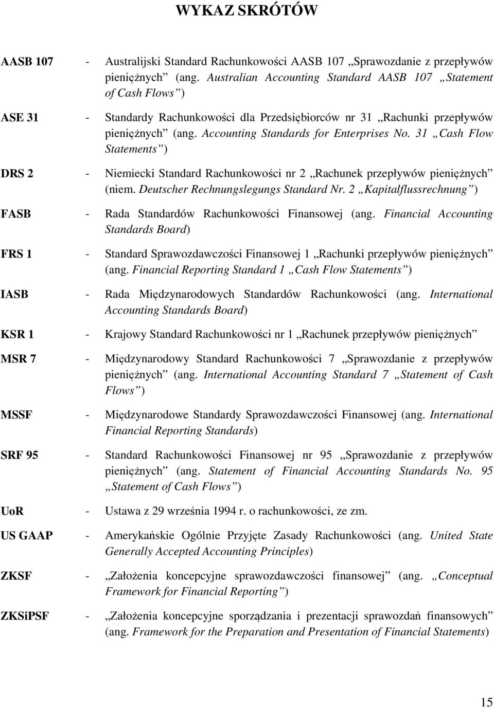 Accounting Standards for Enterprises No. 31 Cash Flow Statements ) DRS 2 - Niemiecki Standard Rachunkowości nr 2 Rachunek przepływów pieniężnych (niem. Deutscher Rechnungslegungs Standard Nr.