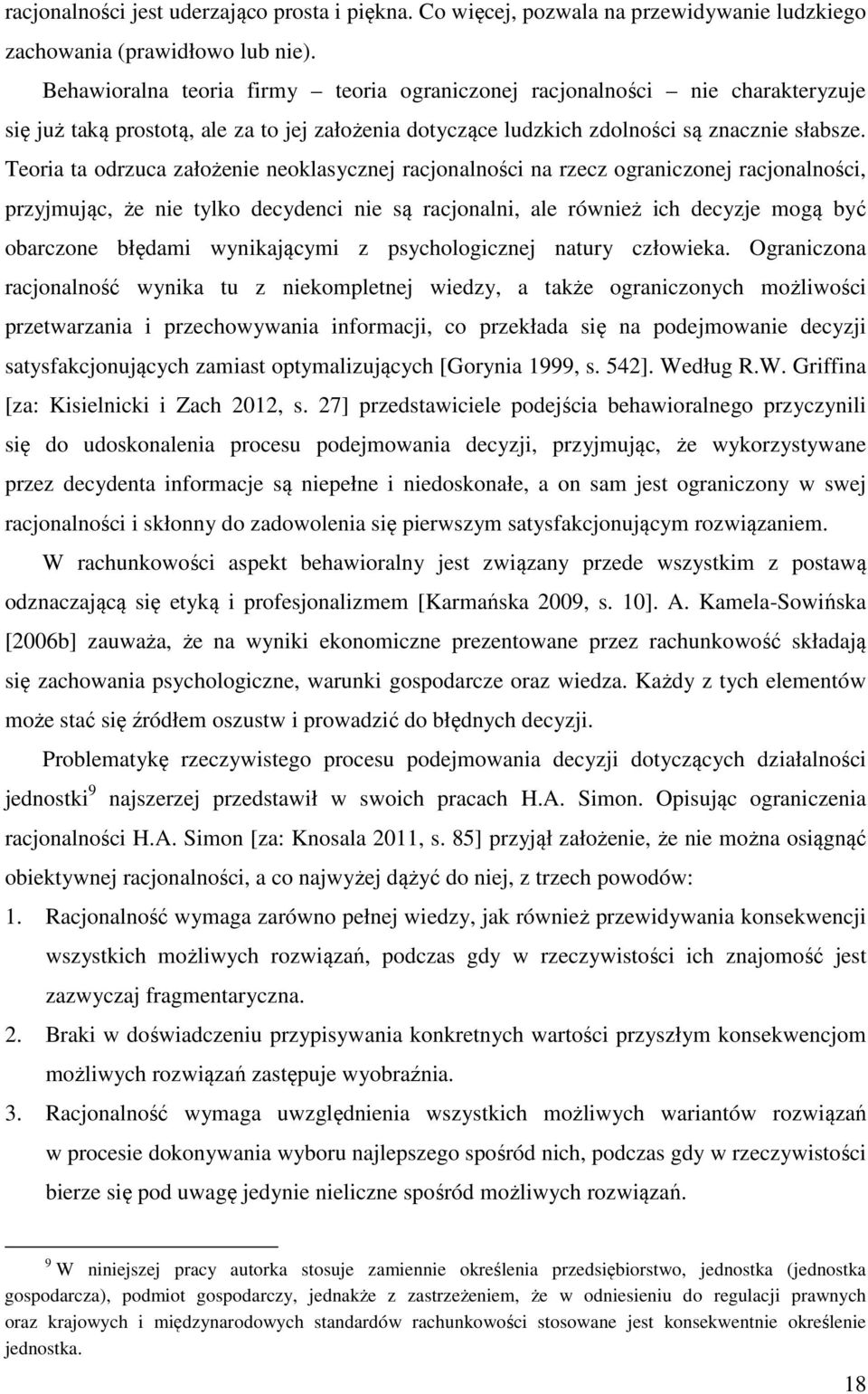 Teoria ta odrzuca założenie neoklasycznej racjonalności na rzecz ograniczonej racjonalności, przyjmując, że nie tylko decydenci nie są racjonalni, ale również ich decyzje mogą być obarczone błędami