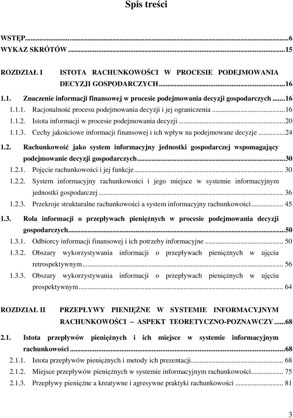 Cechy jakościowe informacji finansowej i ich wpływ na podejmowane decyzje... 24 1.2. Rachunkowość jako system informacyjny jednostki gospodarczej wspomagający podejmowanie decyzji gospodarczych... 30 1.